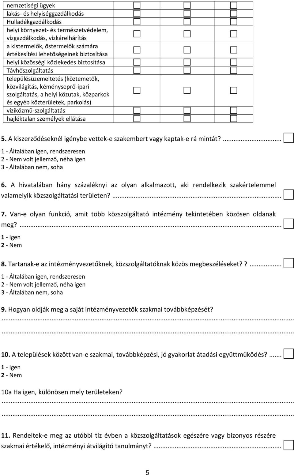 A kiszerződéseknél igénybe vettek e szakembert vagy kaptak e rá mintát?... 1 Általában igen, rendszeresen volt jellemző, néha igen 3 Általában nem, soha 6.