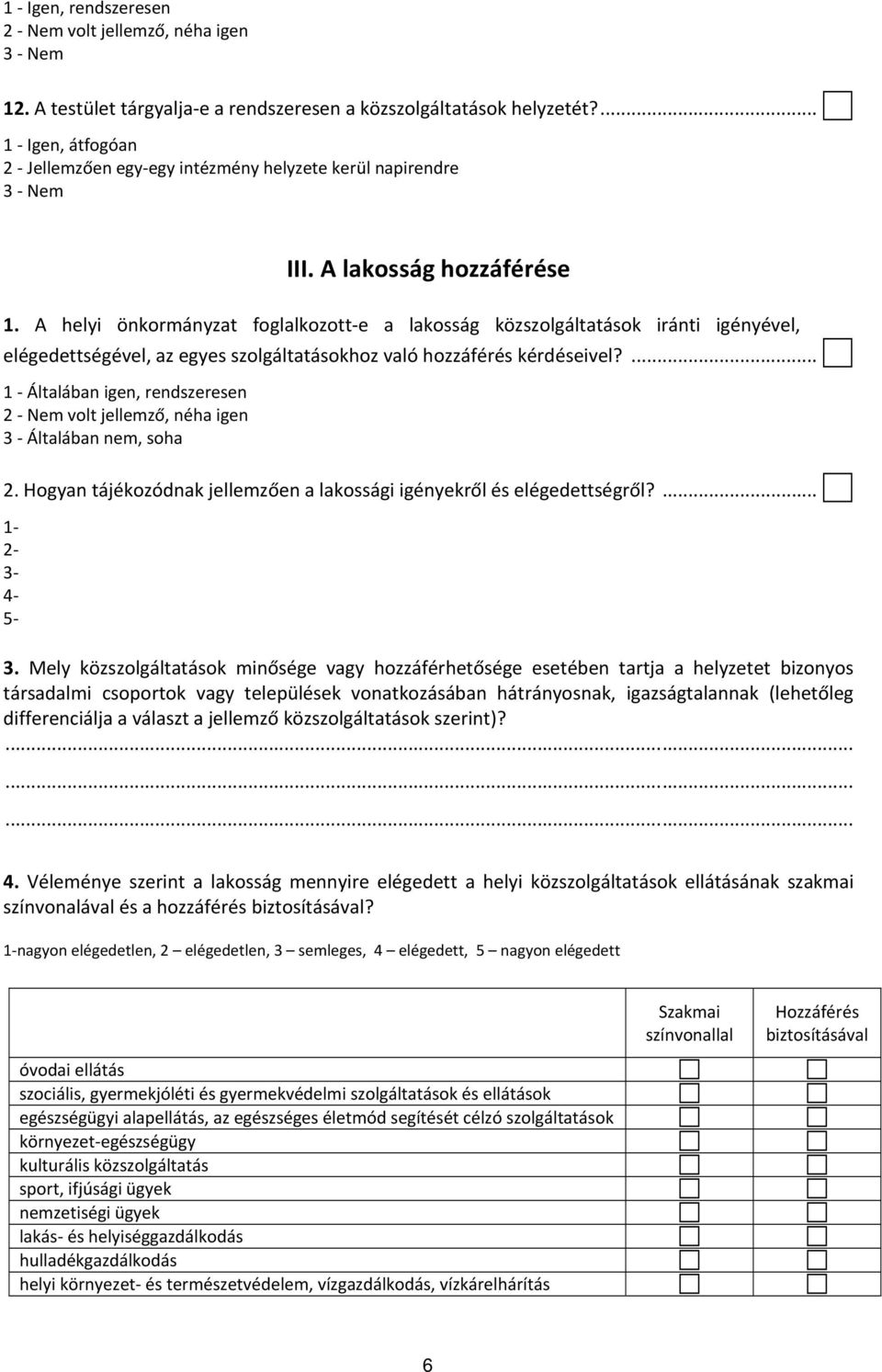 ... 1 Általában igen, rendszeresen volt jellemző, néha igen 3 Általában nem, soha 2. Hogyan tájékozódnak jellemzően a lakossági igényekről és elégedettségről?... 1 2 3 4 5 3.