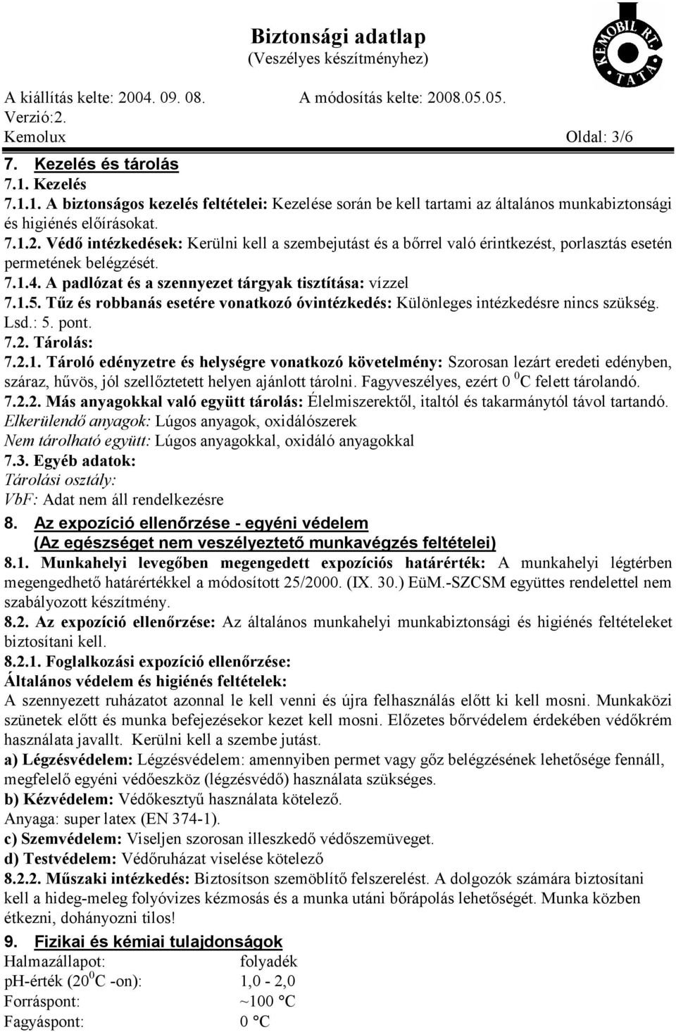 Tűz és robbanás esetére vonatkozó óvintézkedés: Különleges intézkedésre nincs szükség. Lsd.: 5. pont. 7.2. Tárolás: 7.2.1.