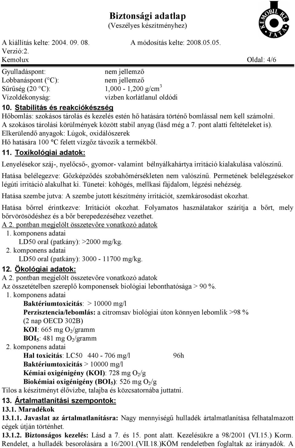 pont alatti feltételeket is). Elkerülendő anyagok: Lúgok, oxidálószerek Hő hatására 100 C felett vízgőz távozik a termékből. 11.