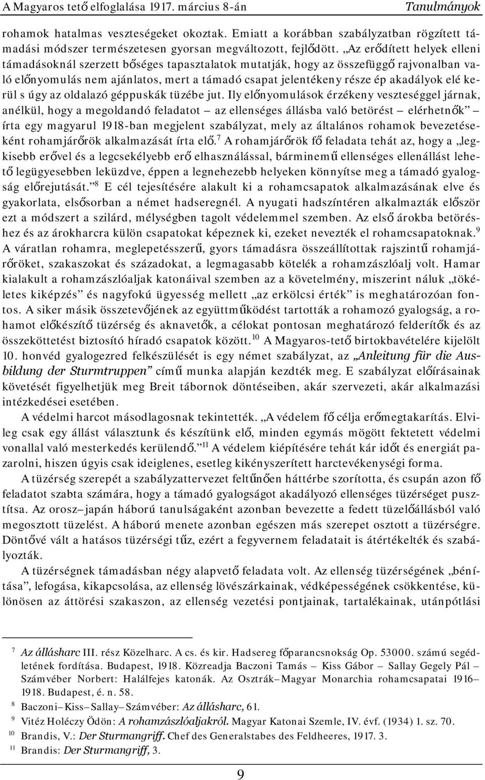 Az erődített helyek elleni támadásoknál szerzett bőséges tapasztalatok mutatják, hogy az összefüggő rajvonalban való előnyomulás nem ajánlatos, mert a támadó csapat jelentékeny része ép akadályok elé