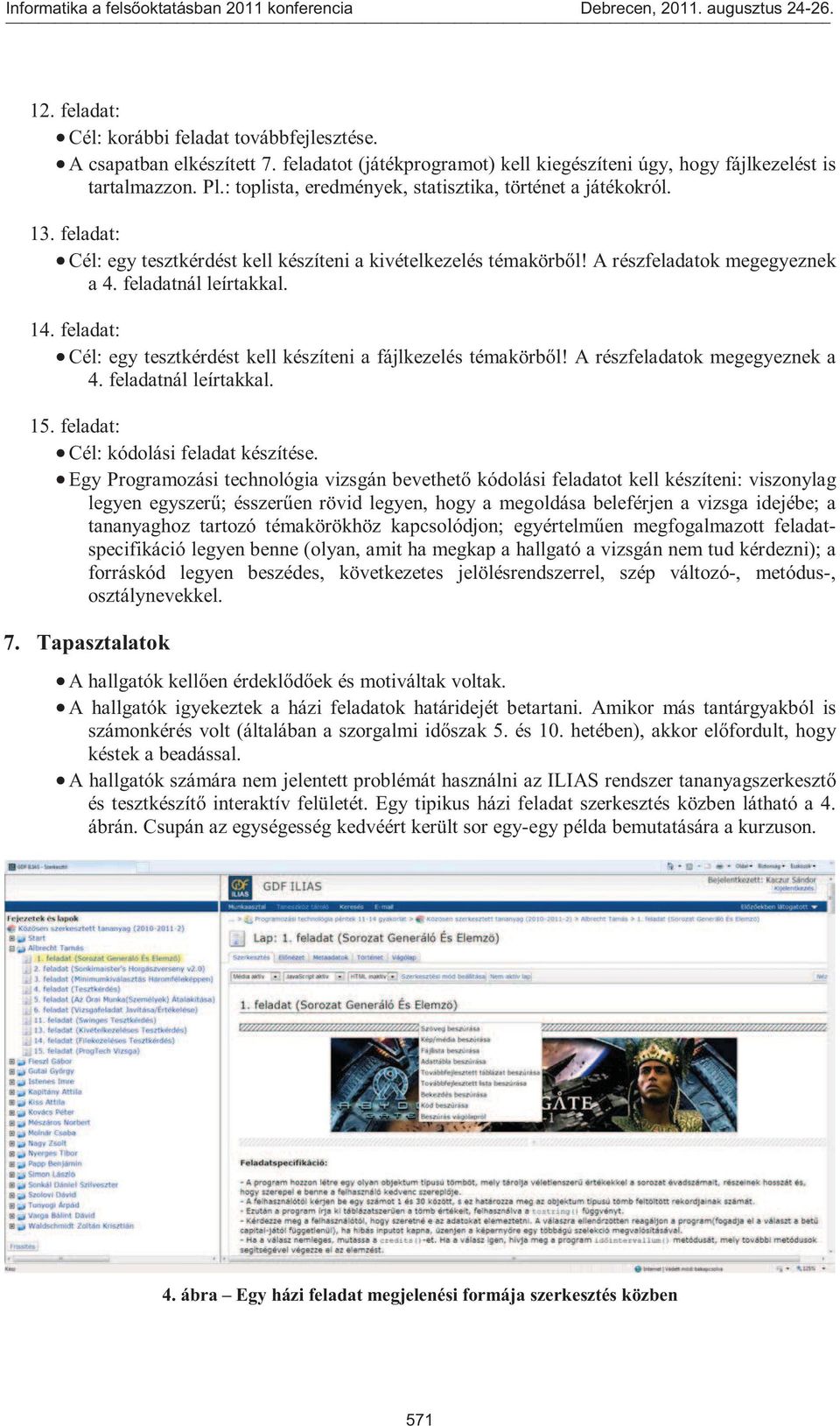 feladat: Cél: egy tesztkérdést kell készíteni a fájlkezelés témakörből! A részfeladatok megegyeznek a 4. feladatnál leírtakkal. 15. feladat: Cél: kódolási feladat készítése.