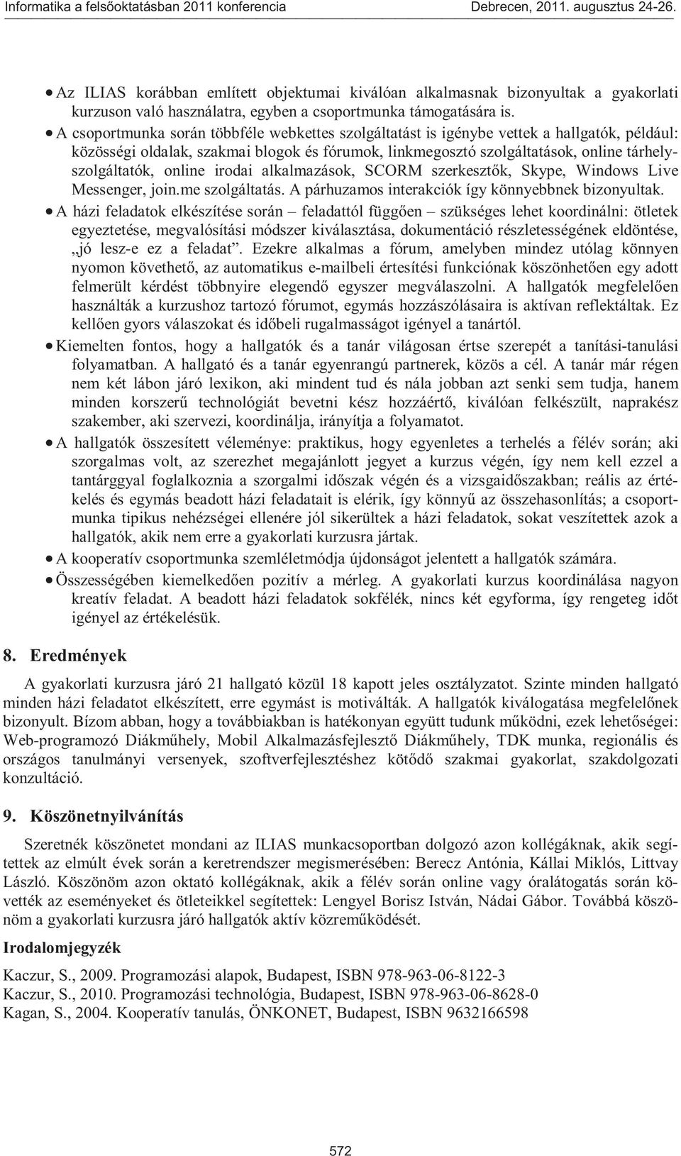 online irodai alkalmazások, SCORM szerkesztők, Skype, Windows Live Messenger, join.me szolgáltatás. A párhuzamos interakciók így könnyebbnek bizonyultak.