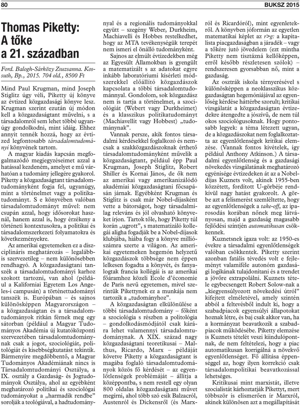 Krugman szerint ezután új módon kell a közgazdaságtant művelni, s a társadalomról sem lehet többé ugyanúgy gondolkodni, mint idáig.