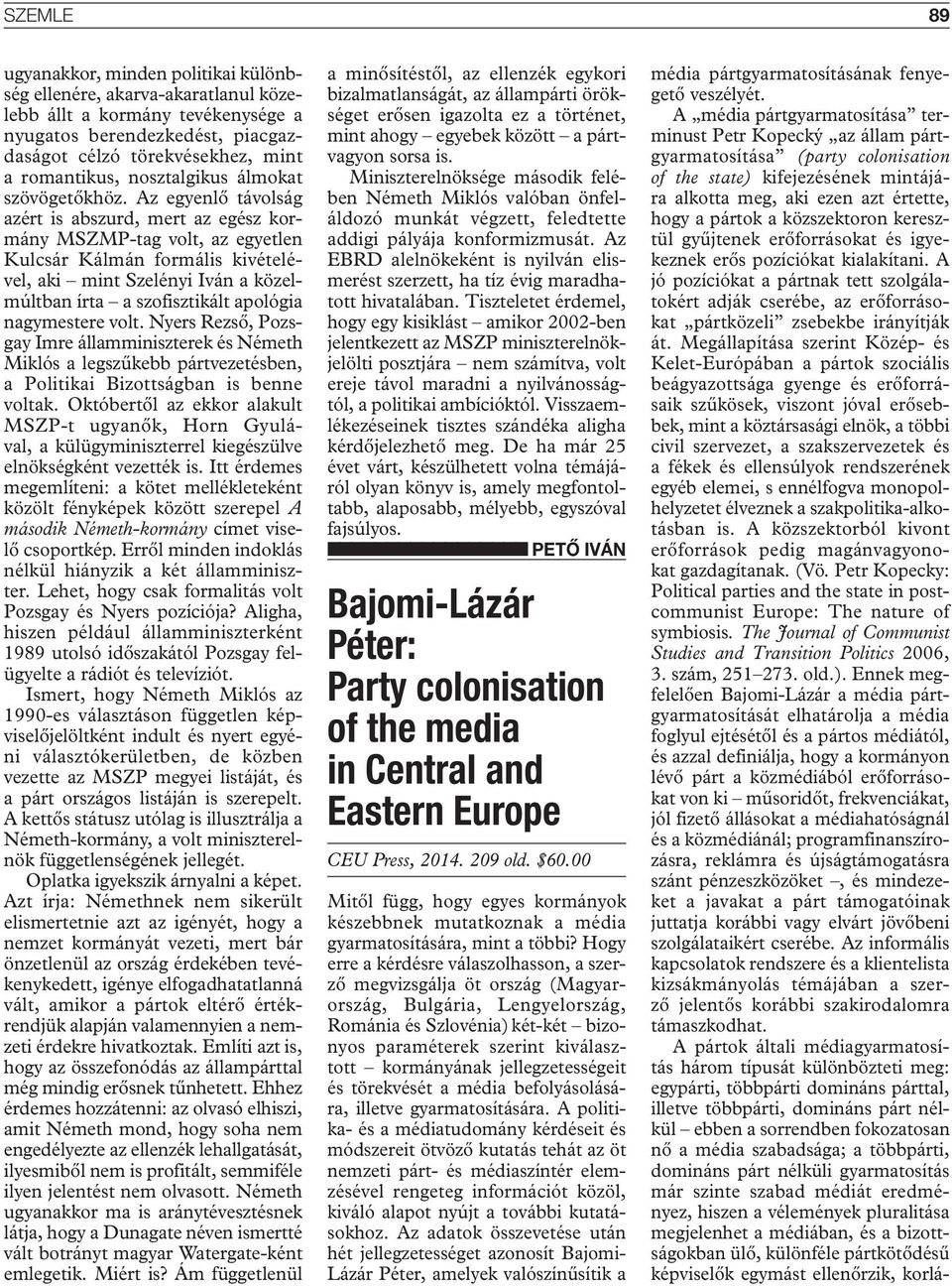 Az egyenlő távolság azért is abszurd, mert az egész kormány MSZMP-tag volt, az egyetlen Kulcsár Kálmán formális kivételével, aki mint Szelényi Iván a közelmúltban írta a szofisztikált apológia