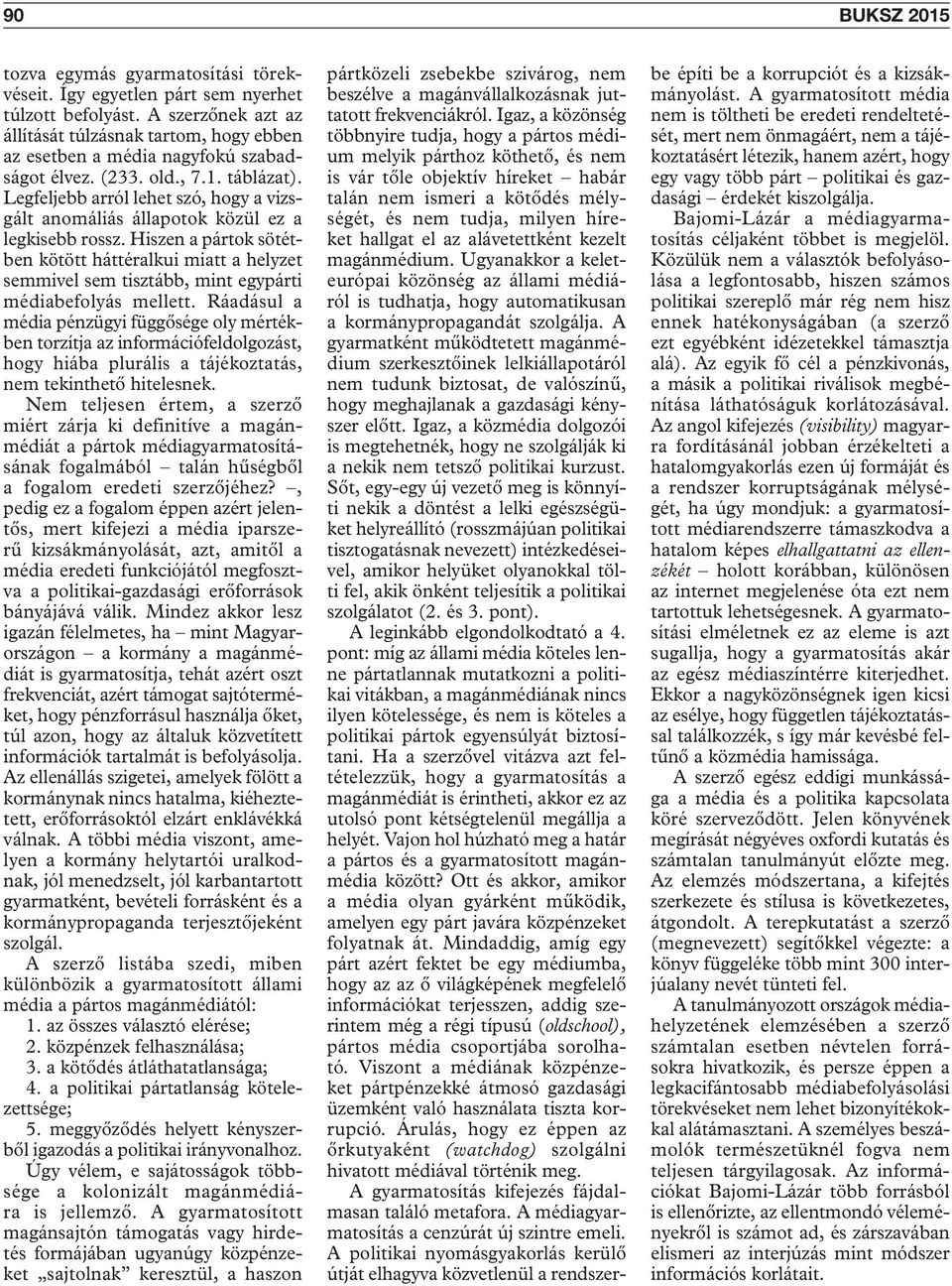 Legfeljebb arról lehet szó, hogy a vizsgált anomáliás állapotok közül ez a legkisebb rossz.