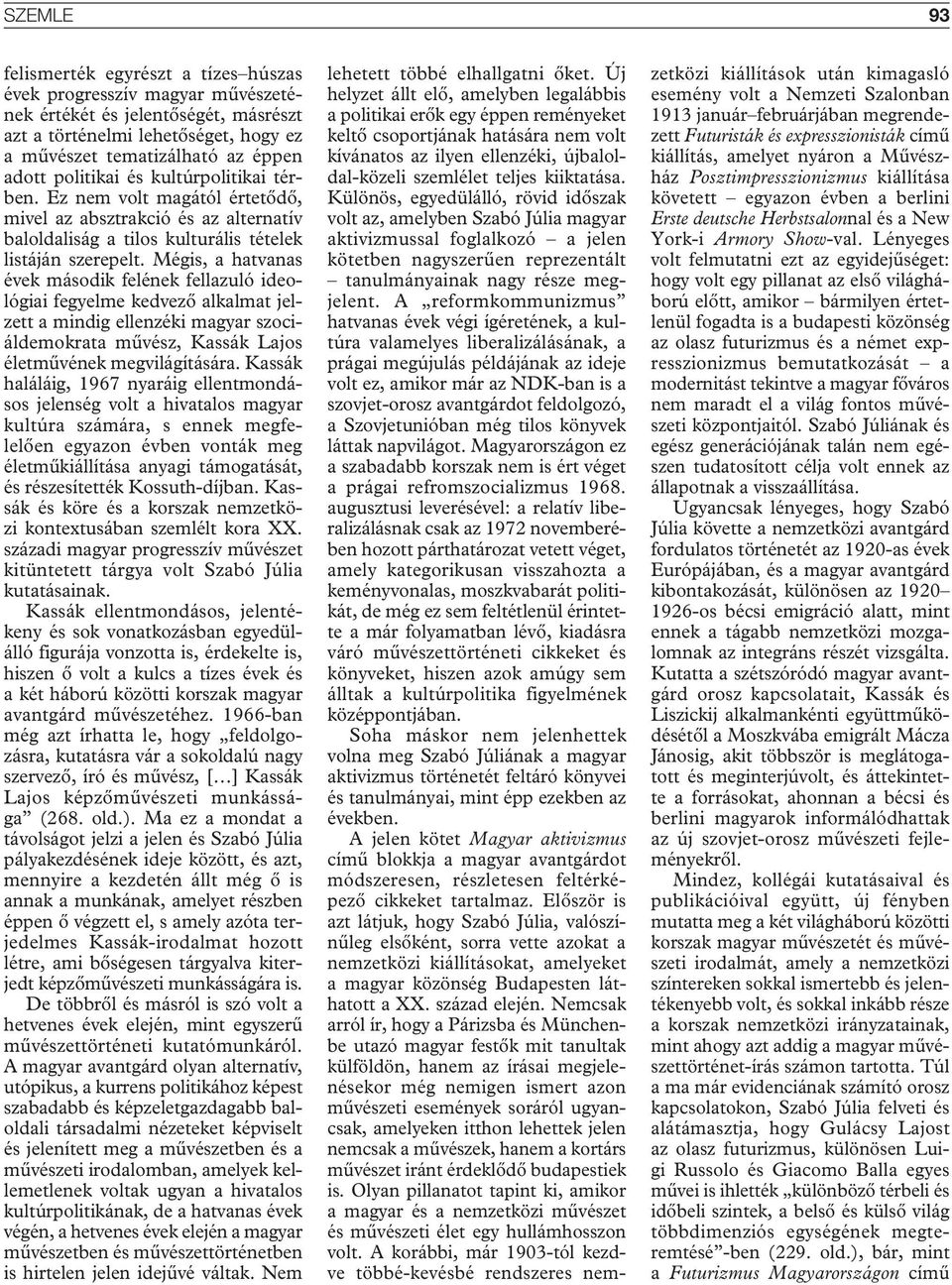 Mégis, a hatvanas évek második felének fellazuló ideológiai fegyelme kedvező alkalmat jelzett a mindig ellenzéki magyar szociáldemokrata művész, Kassák Lajos életművének megvilágítására.