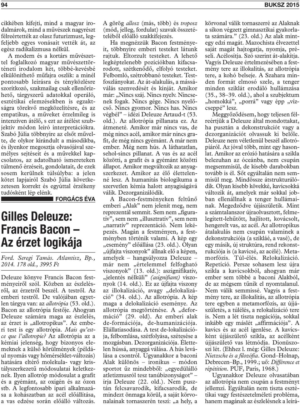 ellenőrizhető, tárgyszerű adatokkal operáló, esztétikai elemzésekben is egzaktságra törekvő megközelítésre, és az empatikus, a műveket érzelmileg is intenzíven átélő, s ezt az átélést szubjektív