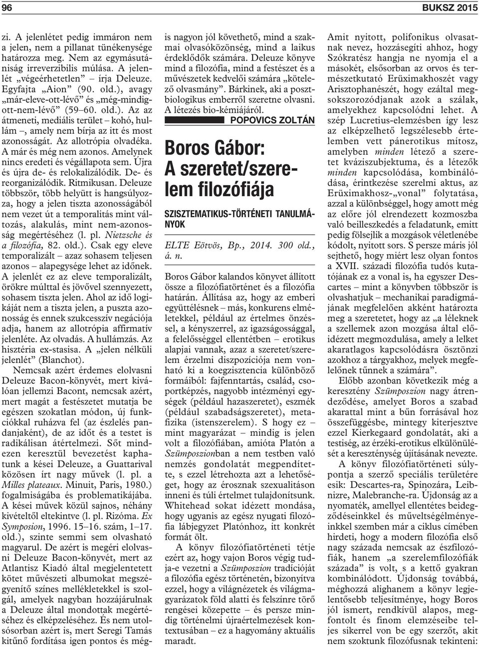 Az allotrópia olvadéka. A már és még nem azonos. Amelynek nincs eredeti és végállapota sem. Újra és újra de- és relokalizálódik. De- és reorganizálódik. Ritmikusan.