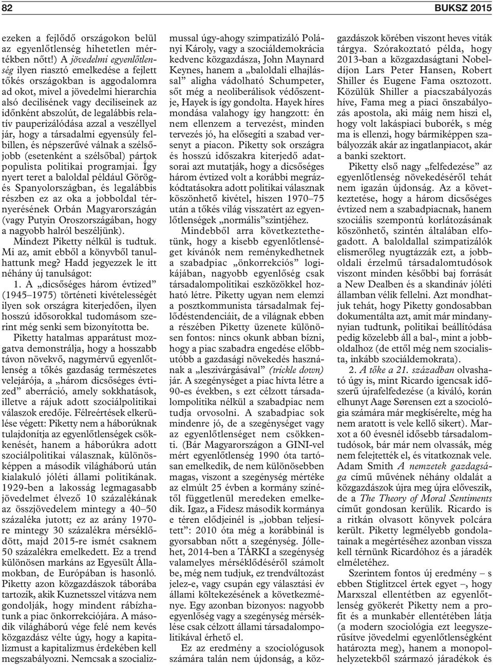 legalábbis relatív pauperizálódása azzal a veszéllyel jár, hogy a társadalmi egyensúly felbillen, és népszerűvé válnak a szélsőjobb (esetenként a szélsőbal) pártok populista politikai programjai.