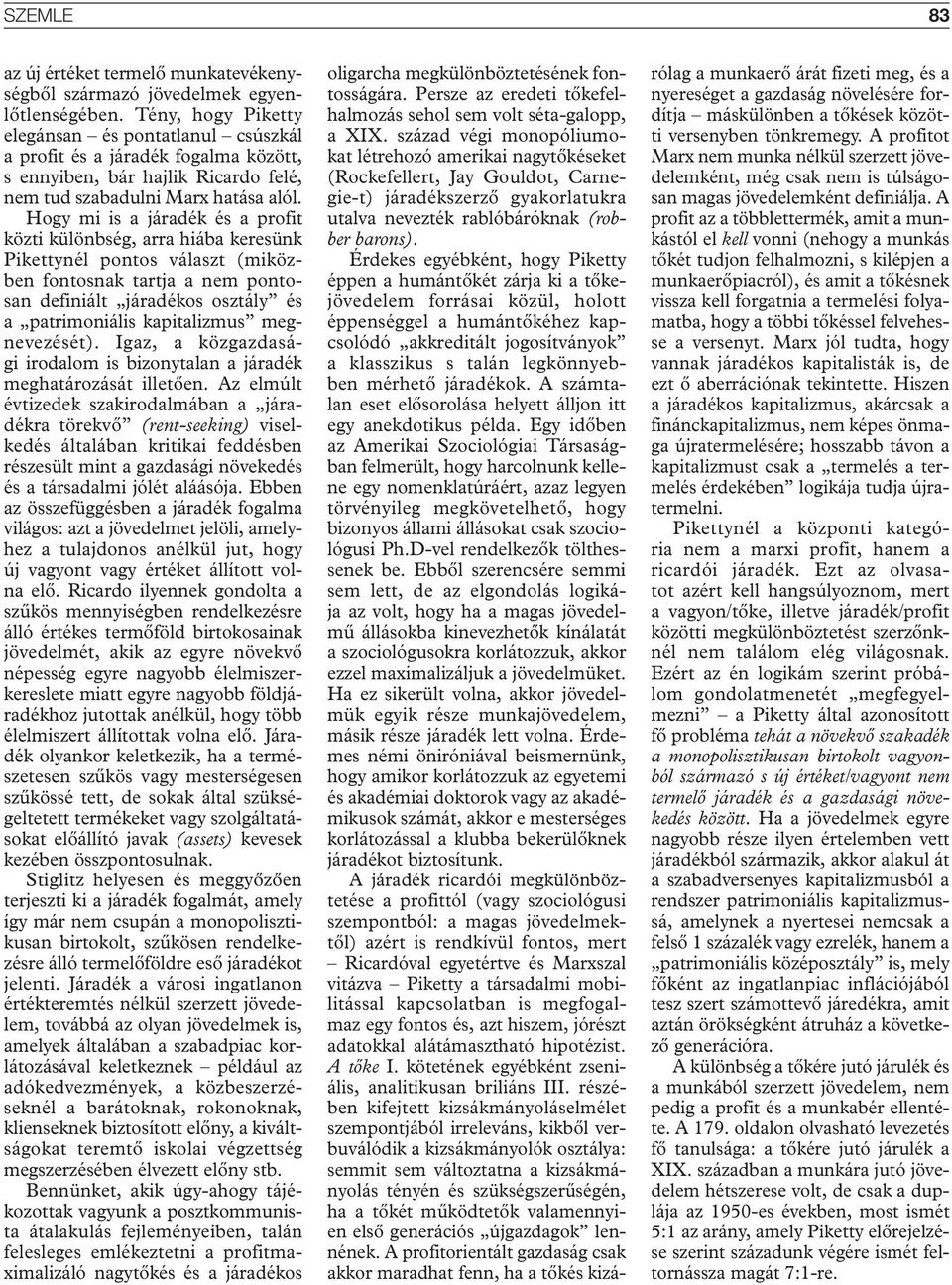 Hogy mi is a járadék és a profit közti különbség, arra hiába keresünk Pikettynél pontos választ (miközben fontosnak tartja a nem pontosan definiált járadékos osztály és a patrimoniális kapitalizmus