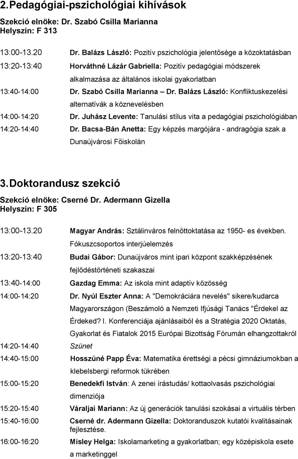 Szabó Csilla Marianna Dr. Balázs László: Konfliktuskezelési alternatívák a köznevelésben 14:00-14:20 Dr. Juhász Levente: Tanulási stílus vita a pedagógiai pszichológiában 14:20-14:40 Dr.