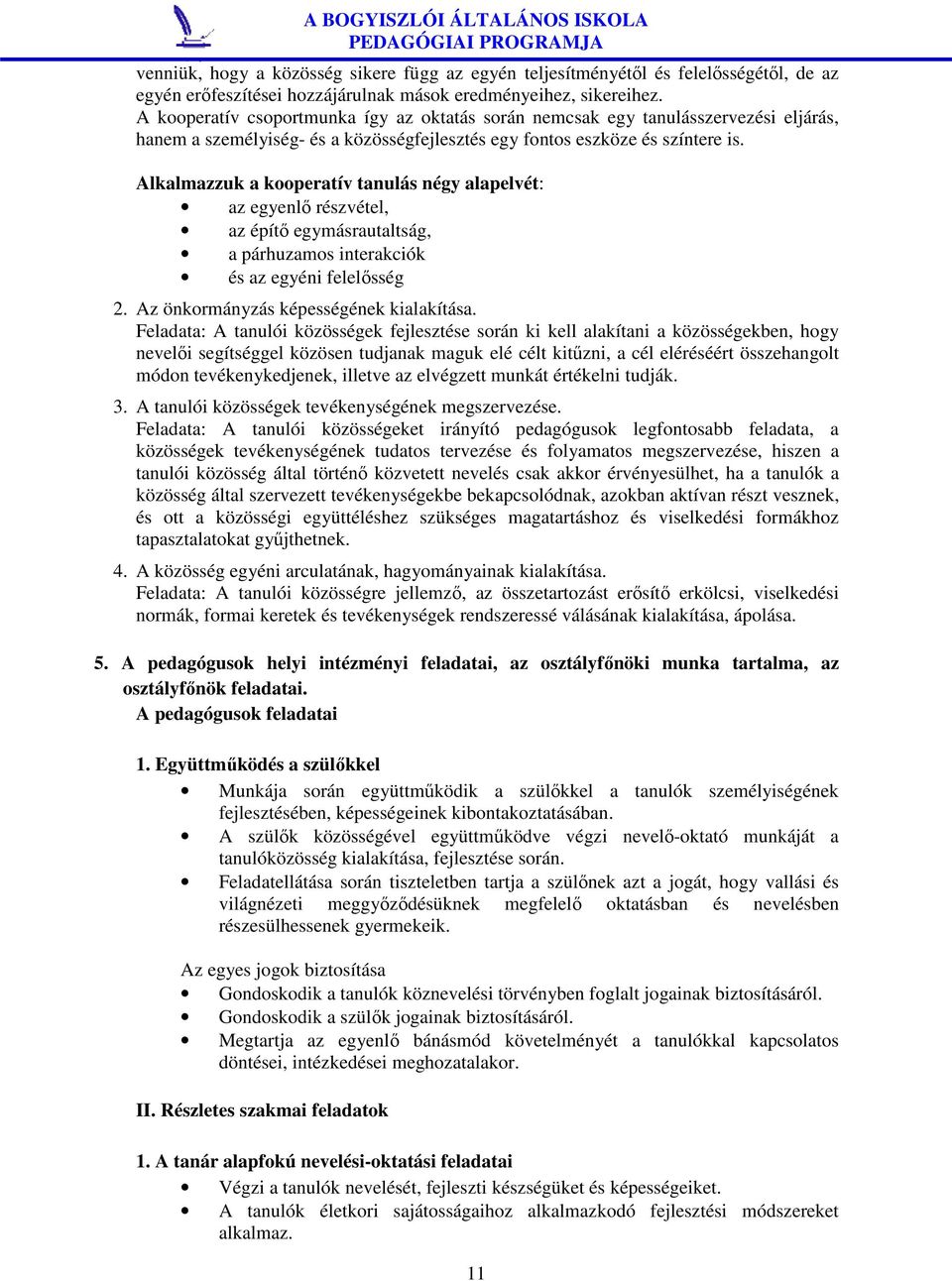 Alkalmazzuk a kooperatív tanulás négy alapelvét: az egyenlő részvétel, az építő egymásrautaltság, a párhuzamos interakciók és az egyéni felelősség 2. Az önkormányzás képességének kialakítása.