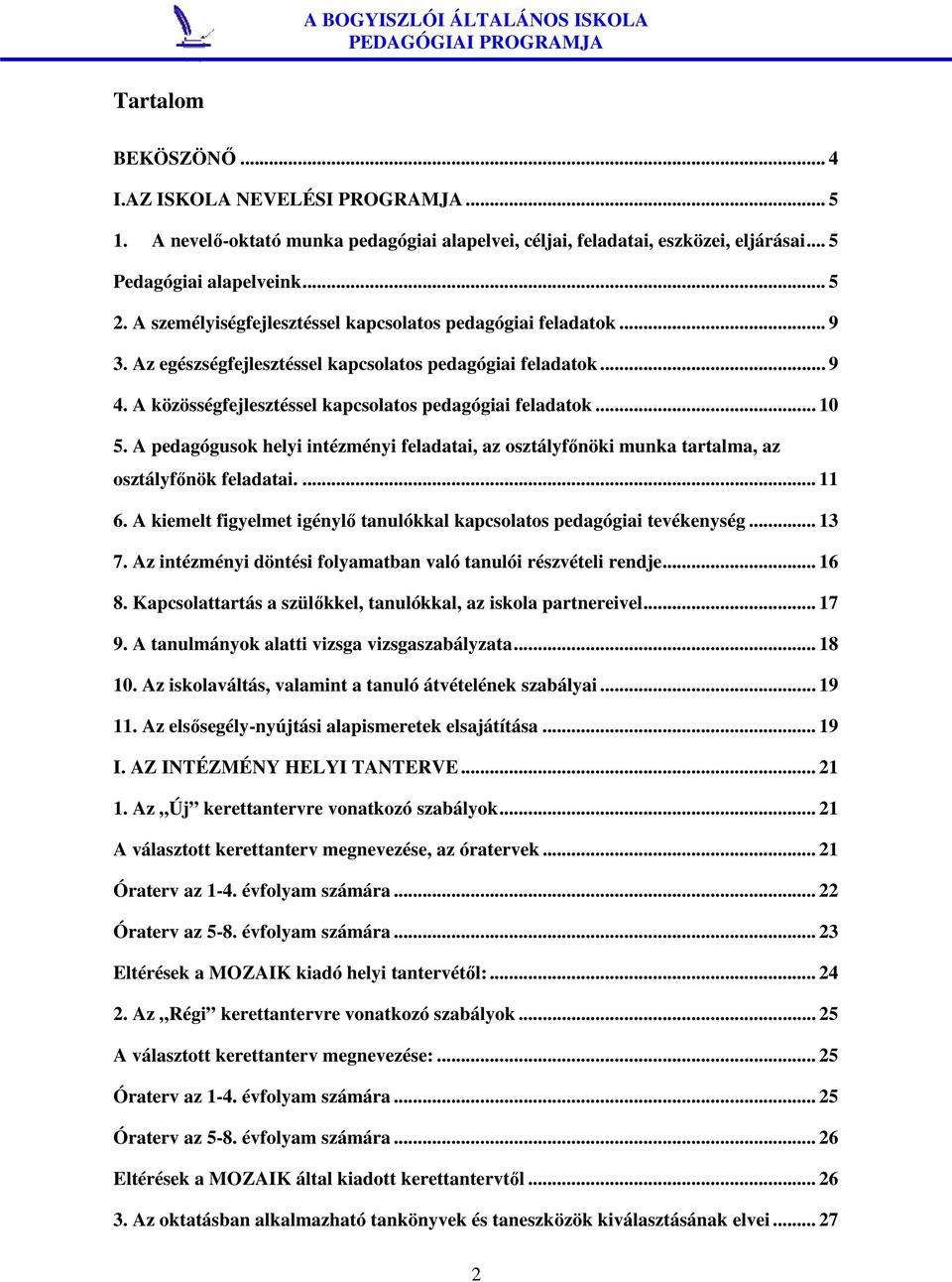 A pedagógusok helyi intézményi feladatai, az osztályfőnöki munka tartalma, az osztályfőnök feladatai.... 11 6. A kiemelt figyelmet igénylő tanulókkal kapcsolatos pedagógiai tevékenység... 13 7.