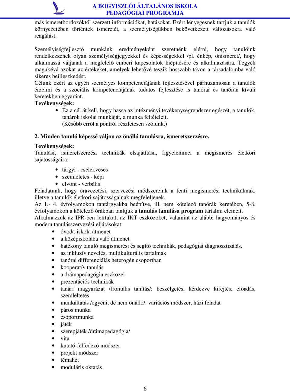 énkép, önismeret/, hogy alkalmassá váljanak a megfelelő emberi kapcsolatok kiépítésére és alkalmazására.