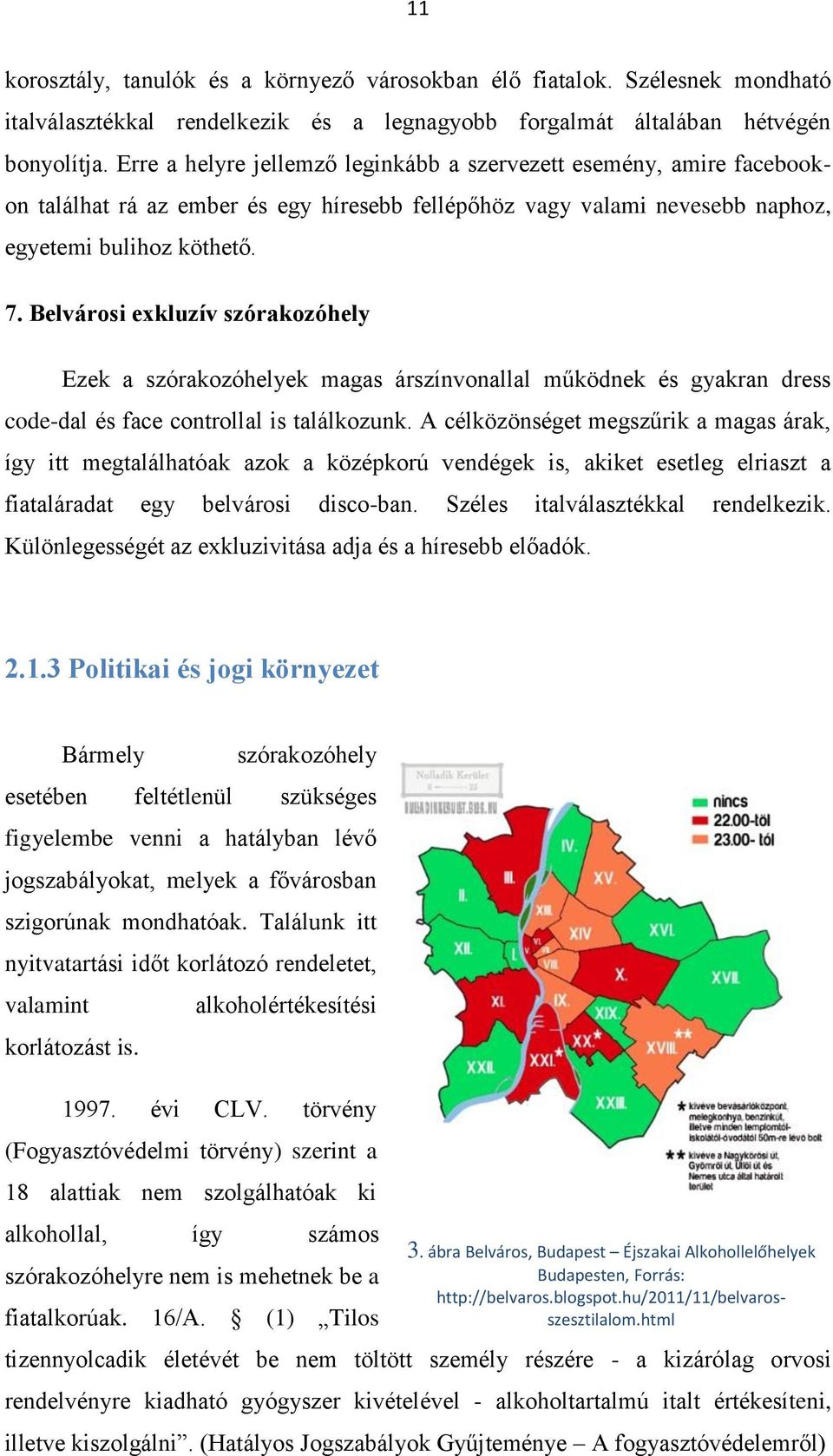 Belvárosi exkluzív szórakozóhely Ezek a szórakozóhelyek magas árszínvonallal működnek és gyakran dress code-dal és face controllal is találkozunk.