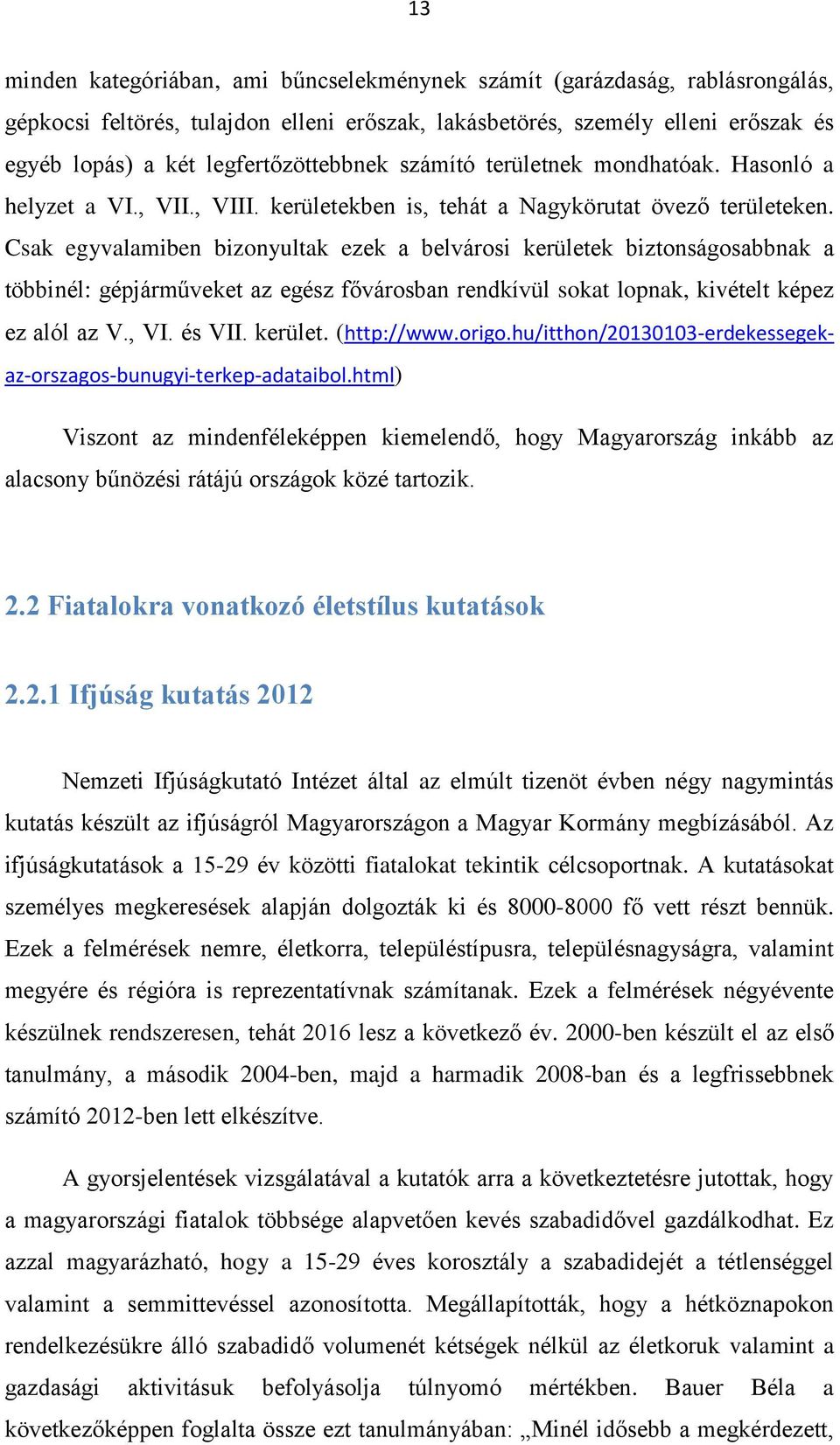 Csak egyvalamiben bizonyultak ezek a belvárosi kerületek biztonságosabbnak a többinél: gépjárműveket az egész fővárosban rendkívül sokat lopnak, kivételt képez ez alól az V., VI. és VII. kerület. (http://www.