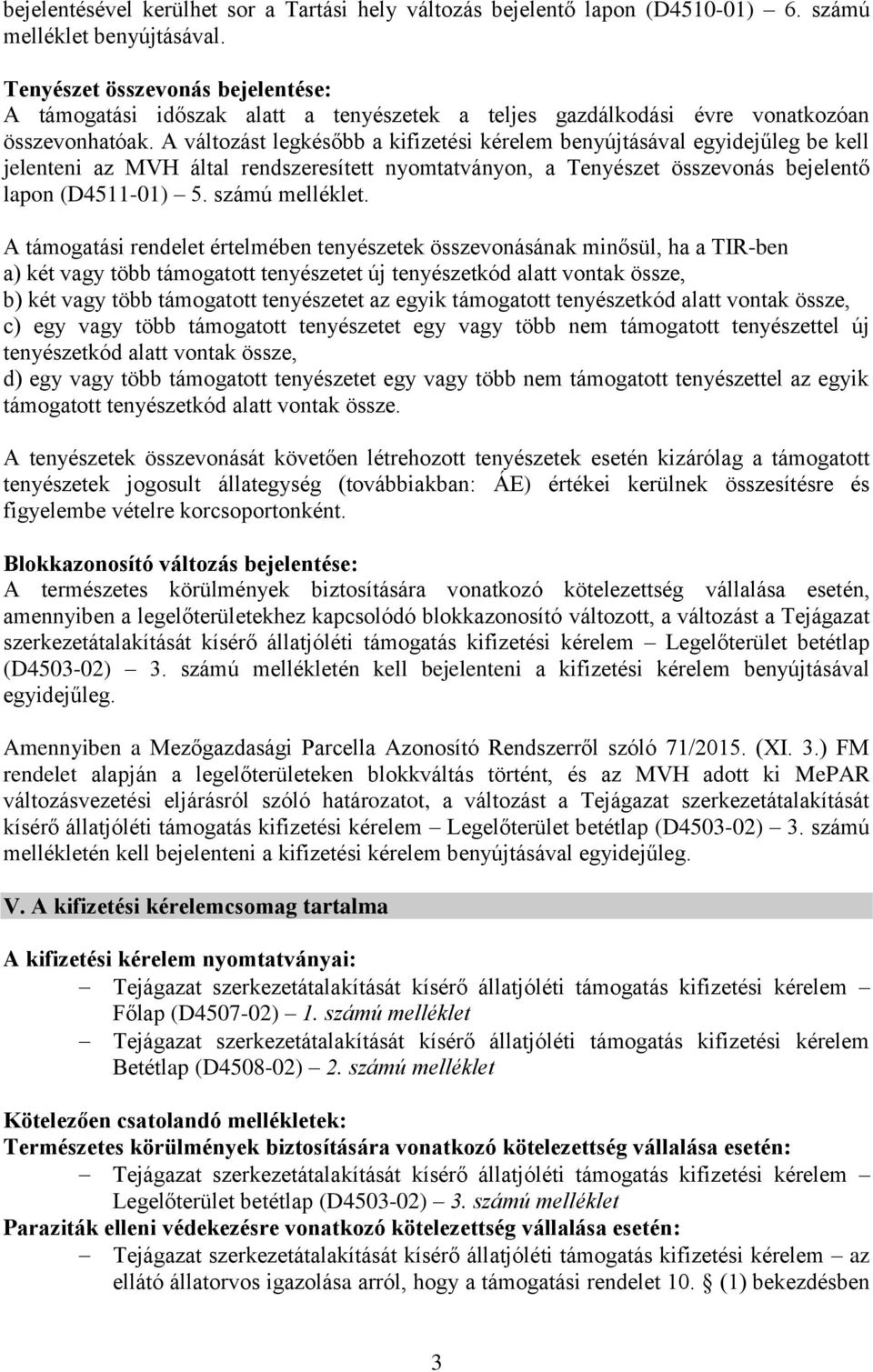 A változást legkésőbb a kifizetési kérelem benyújtásával egyidejűleg be kell jelenteni az MVH által rendszeresített nyomtatványon, a Tenyészet összevonás bejelentő lapon (D4511-01) 5. számú melléklet.