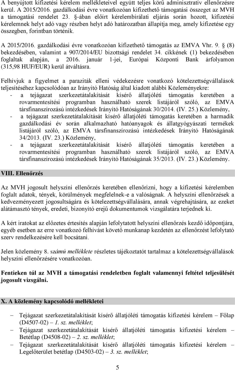 -ában előírt kérelembírálati eljárás során hozott, kifizetési kérelemnek helyt adó vagy részben helyt adó határozatban állapítja meg, amely kifizetése egy összegben, forintban történik. A 2015/2016.