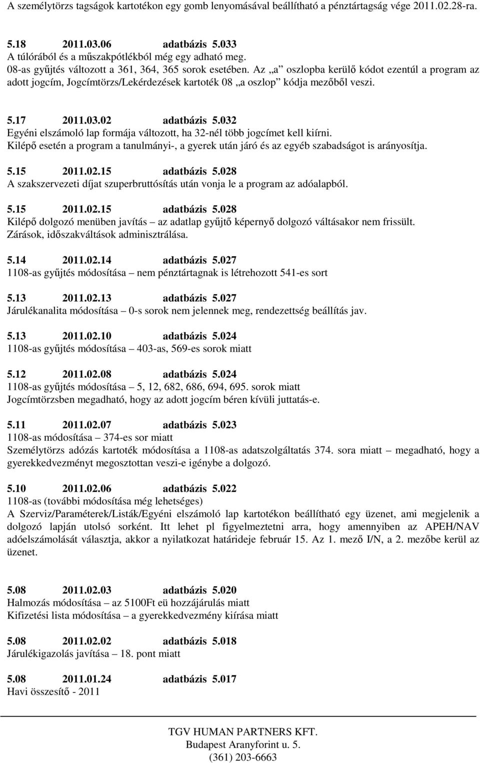 02 adatbázis 5.032 Egyéni elszámoló lap formája változott, ha 32-nél több jogcímet kell kiírni. Kilépő esetén a program a tanulmányi-, a gyerek után járó és az egyéb szabadságot is arányosítja. 5.15 2011.