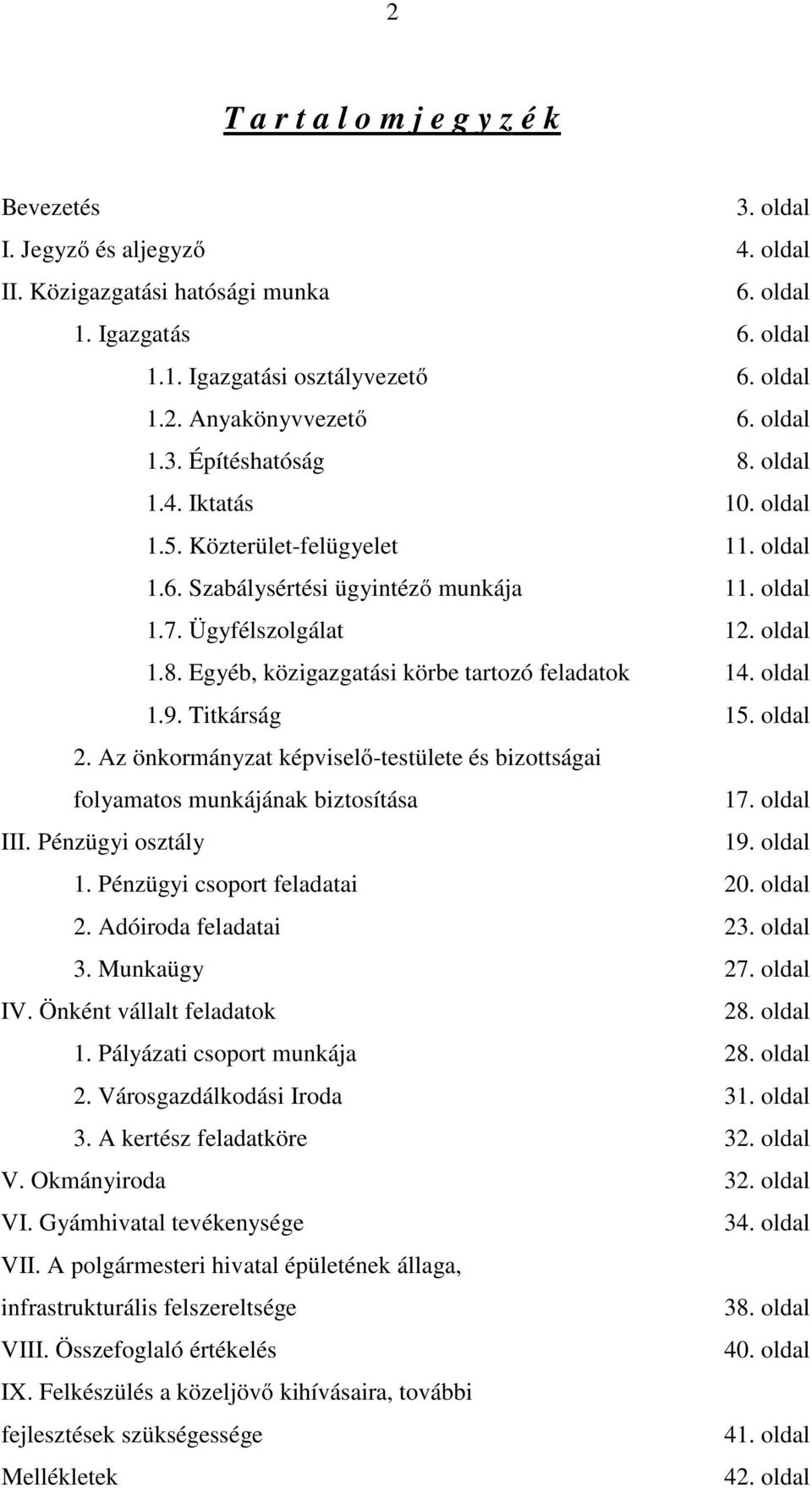 oldal 1.9. Titkárság 15. oldal 2. Az önkormányzat képviselő-testülete és bizottságai folyamatos munkájának biztosítása 17. oldal III. Pénzügyi osztály 19. oldal 1. Pénzügyi csoport feladatai 20.