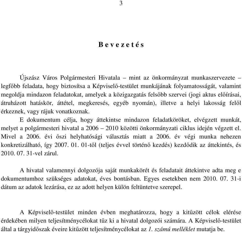 vonatkoznak. E dokumentum célja, hogy áttekintse mindazon feladatköröket, elvégzett munkát, melyet a polgármesteri hivatal a 2006 2010 közötti önkormányzati ciklus idején végzett el. Mivel a 2006.