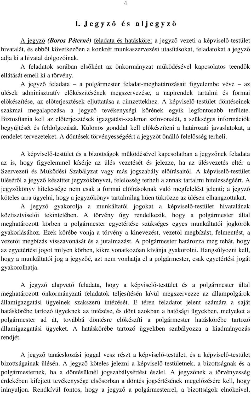 A jegyző feladata a polgármester feladat-meghatározásait figyelembe véve az ülések adminisztratív előkészítésének megszervezése, a napirendek tartalmi és formai előkészítése, az előterjesztések