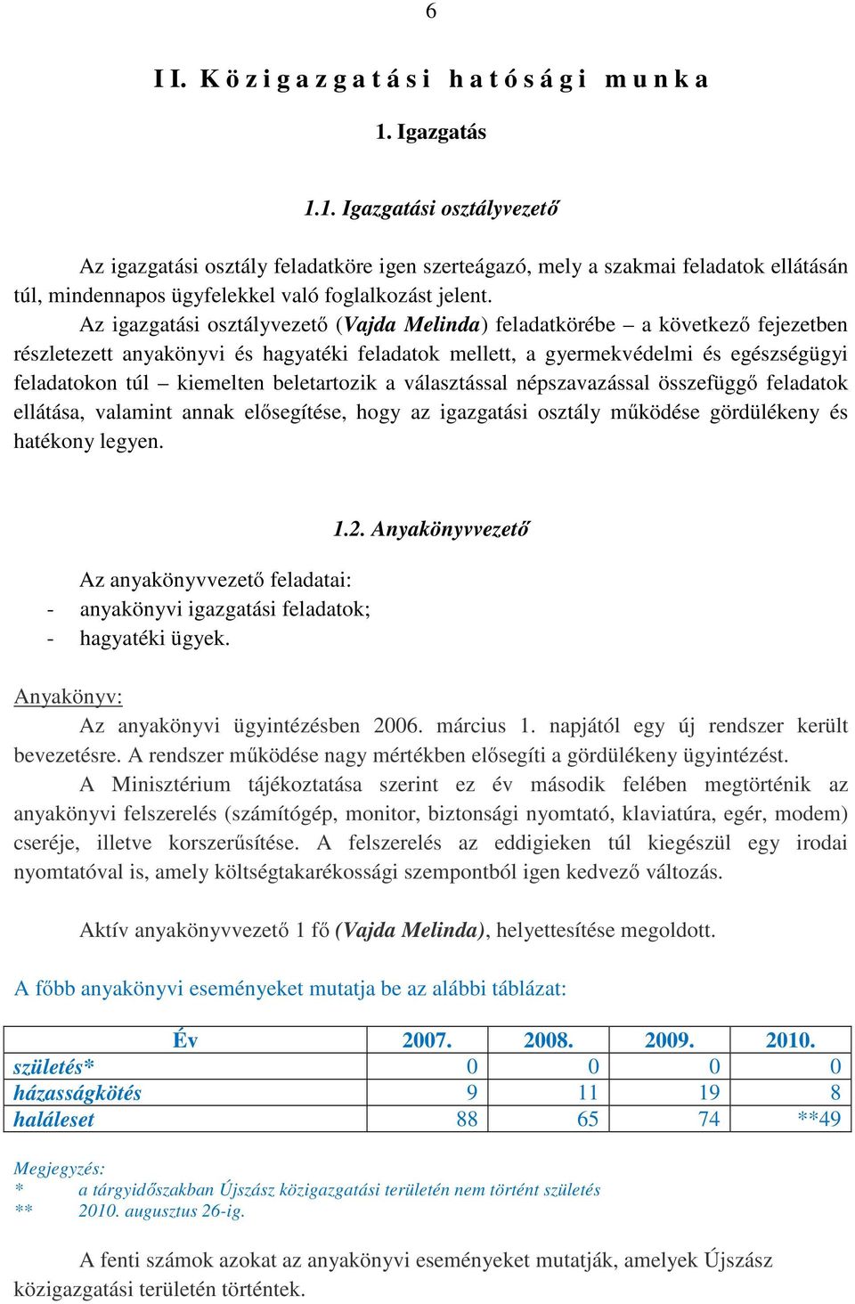 Az igazgatási osztályvezető (Vajda Melinda) feladatkörébe a következő fejezetben részletezett anyakönyvi és hagyatéki feladatok mellett, a gyermekvédelmi és egészségügyi feladatokon túl kiemelten