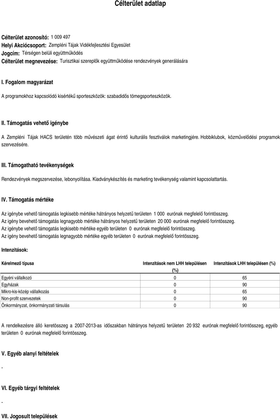 Támogatás vehető igénybe A Zempléni Tájak HACS területén több művészeti ágat érintő kulturális fesztiválok marketingjére. Hobbiklubok, közművelődési programok szervezésére. III.