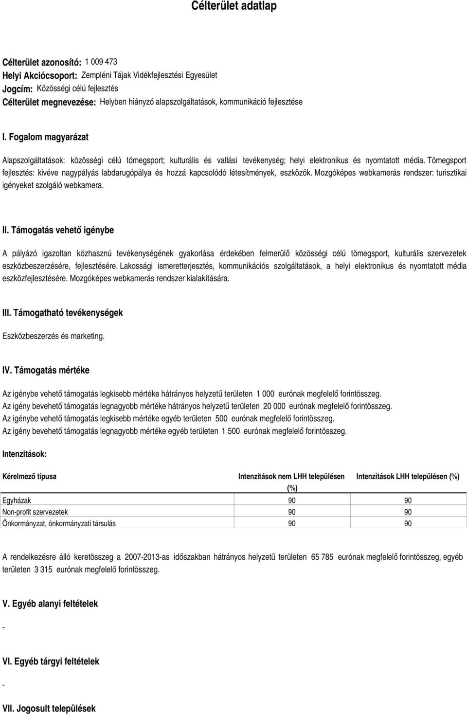 Tömegsport fejlesztés: kivéve nagypályás labdarugópálya és hozzá kapcsolódó létesítmények, eszközök. Mozgóképes webkamerás rendszer: turisztikai igényeket szolgáló webkamera. II.