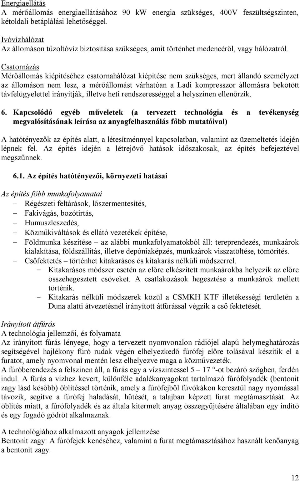 Csatornázás Mérőállomás kiépítéséhez csatornahálózat kiépítése nem szükséges, mert állandó személyzet az állomáson nem lesz, a mérőállomást várhatóan a Ladi kompresszor állomásra bekötött