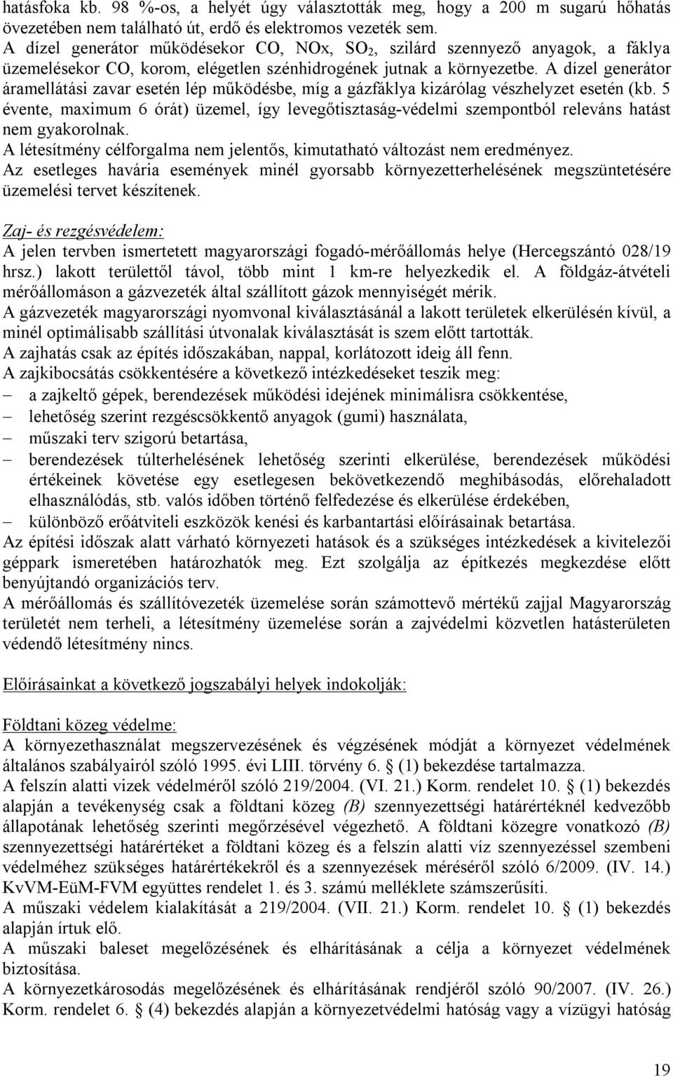 A dízel generátor áramellátási zavar esetén lép működésbe, míg a gázfáklya kizárólag vészhelyzet esetén (kb.