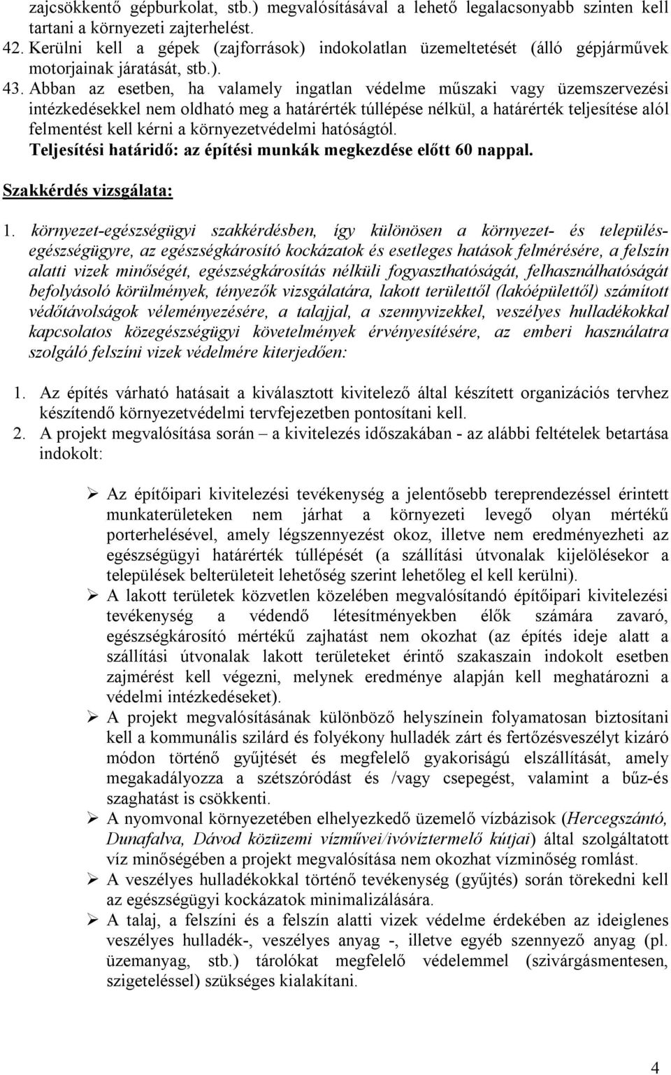 Abban az esetben, ha valamely ingatlan védelme műszaki vagy üzemszervezési intézkedésekkel nem oldható meg a határérték túllépése nélkül, a határérték teljesítése alól felmentést kell kérni a