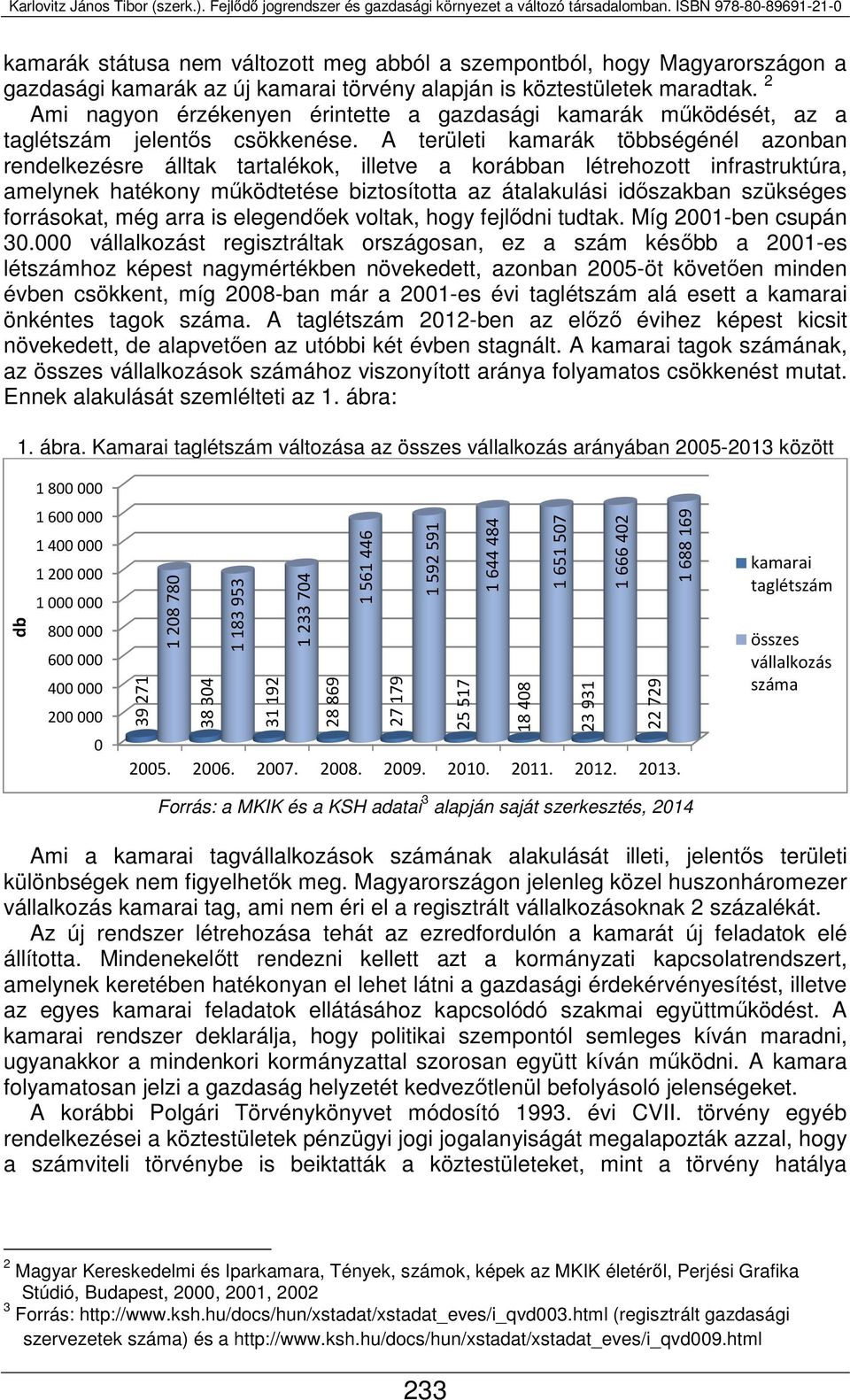 A területi kamarák többségénél azonban rendelkezésre álltak tartalékok, illetve a korábban létrehozott infrastruktúra, amelynek hatékony működtetése biztosította az átalakulási időszakban szükséges