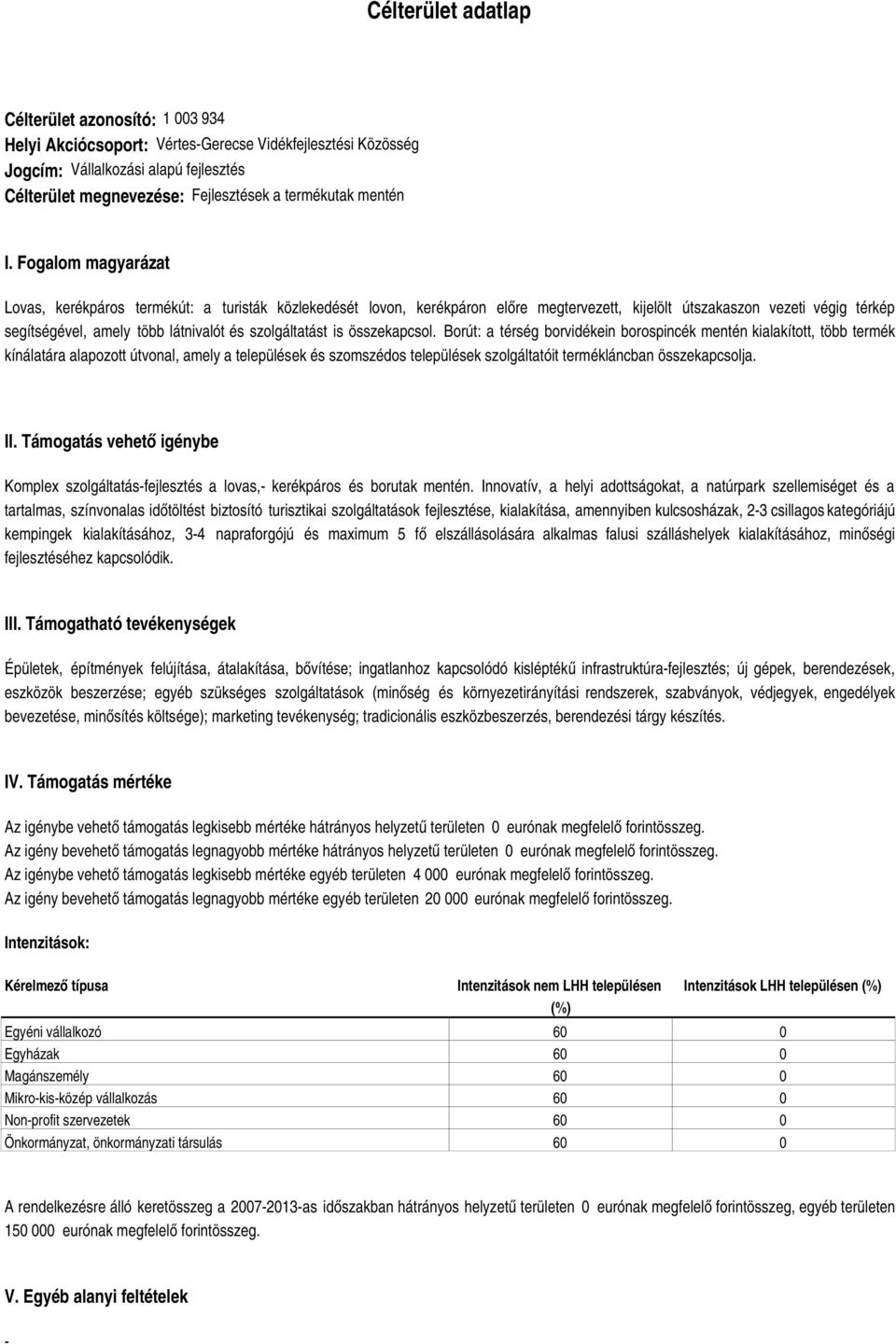 Fogalom magyarázat Lovas, kerékpáros termékút: a turisták közlekedését lovon, kerékpáron előre megtervezett, kijelölt útszakaszon vezeti végig térkép segítségével, amely több látnivalót és