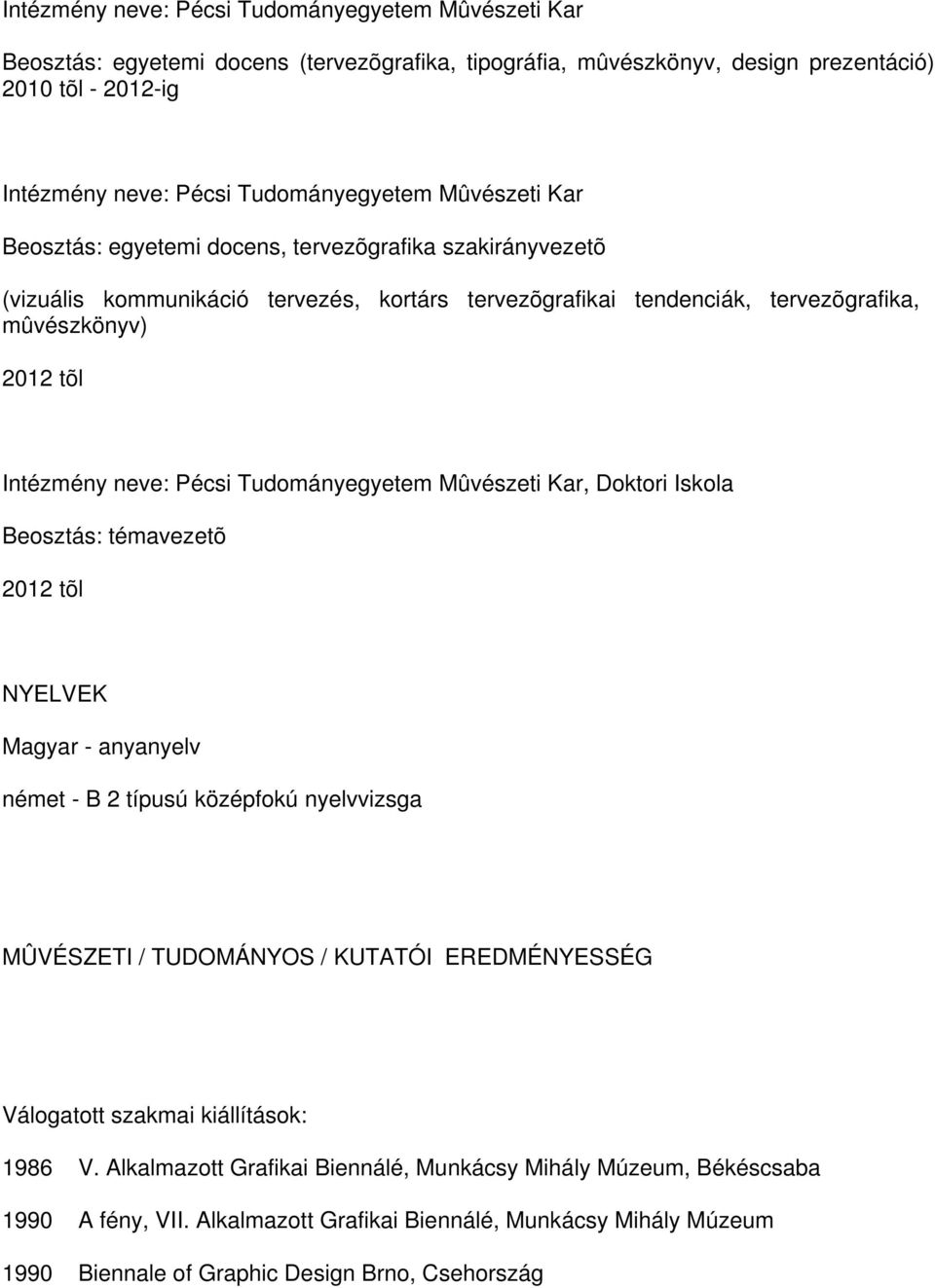 Pécsi Tudományegyetem Mûvészeti Kar, Doktori Iskola Beosztás: témavezetõ 2012 tõl NYELVEK Magyar - anyanyelv német - B 2 típusú középfokú nyelvvizsga MÛVÉSZETI / TUDOMÁNYOS / KUTATÓI EREDMÉNYESSÉG