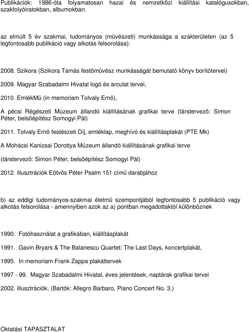 Szikora (Szikora Tamás festõmûvész munkásságát bemutató könyv borítótervei) 2009. Magyar Szabadalmi Hivatal logó és arculat tervei, 2010.