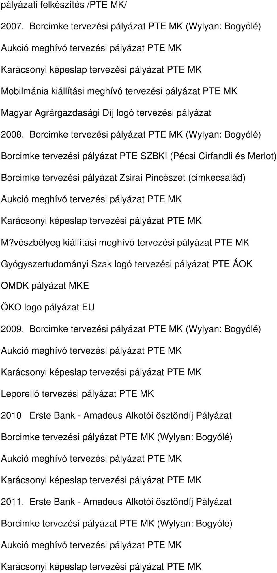 Borcimke tervezési pályázat PTE MK (Wylyan: Bogyólé) Borcimke tervezési pályázat PTE SZBKI (Pécsi Cirfandli és Merlot) Borcimke tervezési pályázat Zsirai Pincészet (cimkecsalád) M?