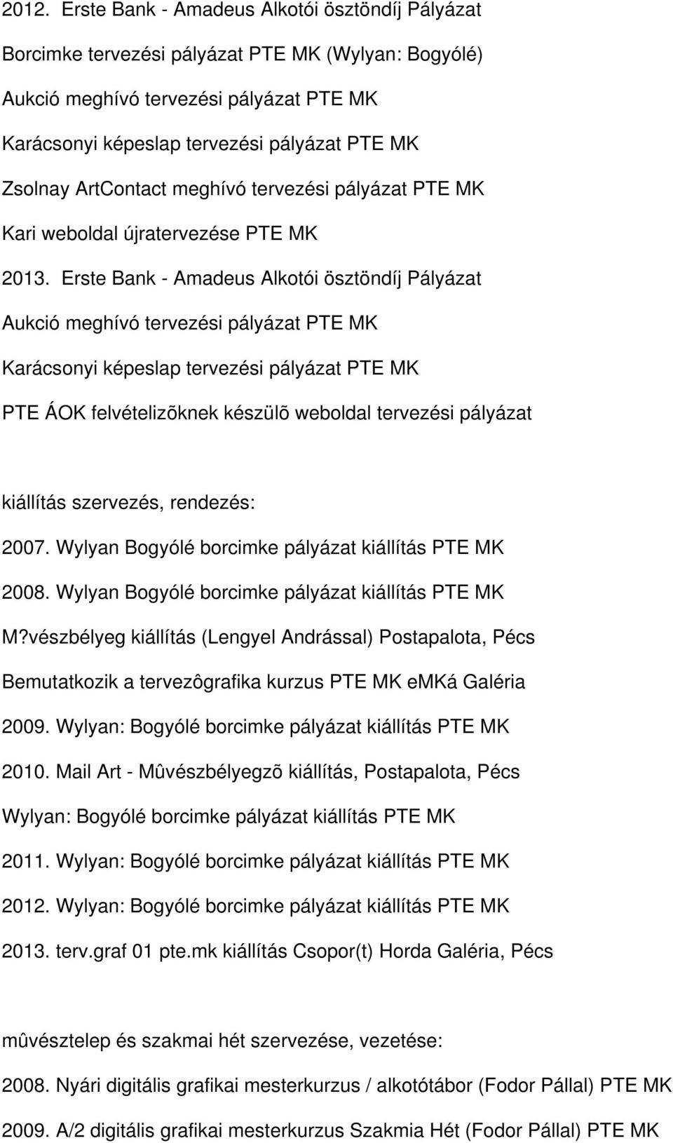 Wylyan Bogyólé borcimke pályázat kiállítás PTE MK M?vészbélyeg kiállítás (Lengyel Andrással) Postapalota, Pécs Bemutatkozik a tervezôgrafika kurzus PTE MK emká Galéria 2009.