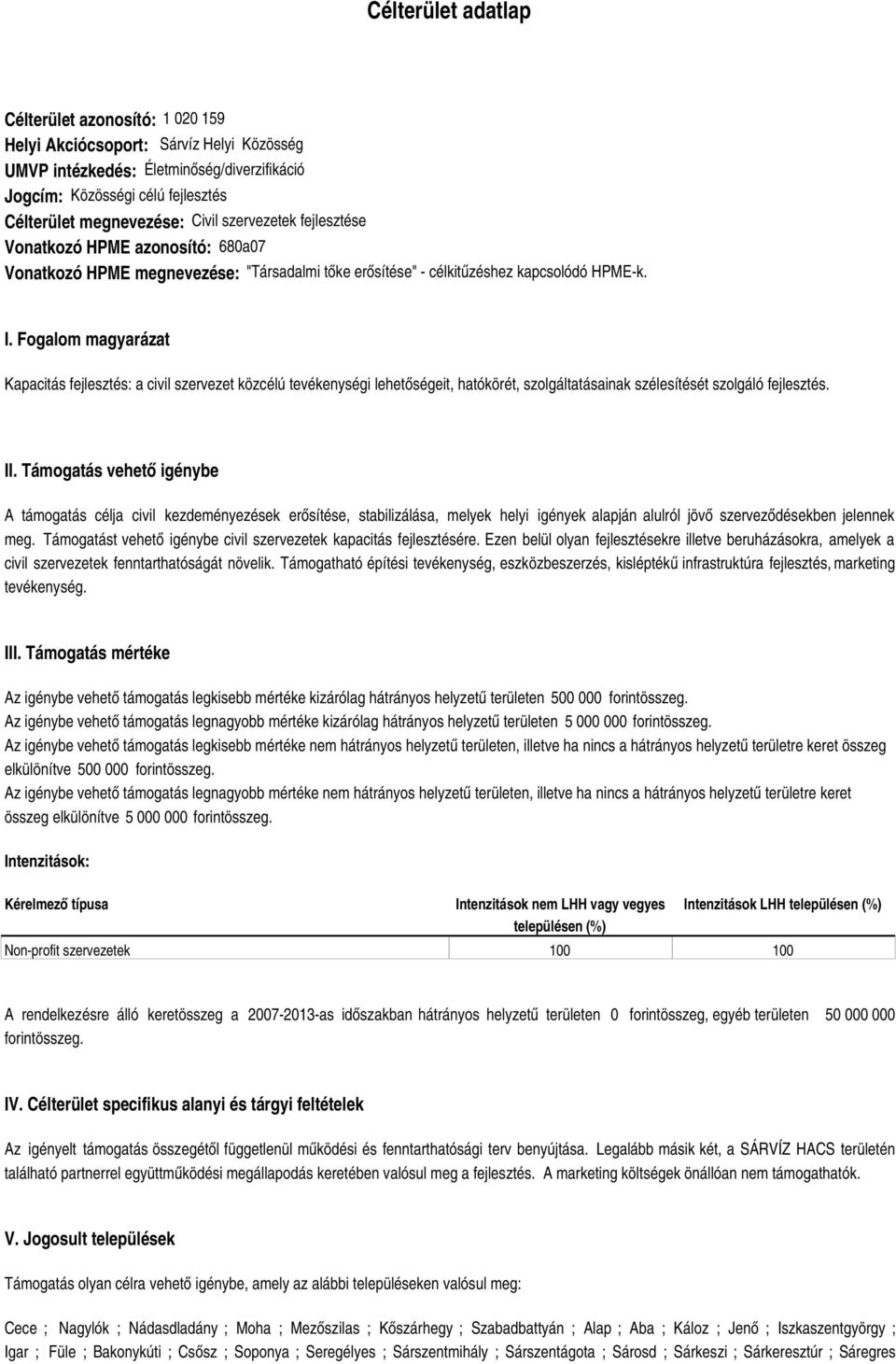 Fogalom magyarázat Kapacitás fejlesztés: a civil szervezet közcélú tevékenységi lehetőségeit, hatókörét, szolgáltatásainak szélesítését szolgáló fejlesztés. II.