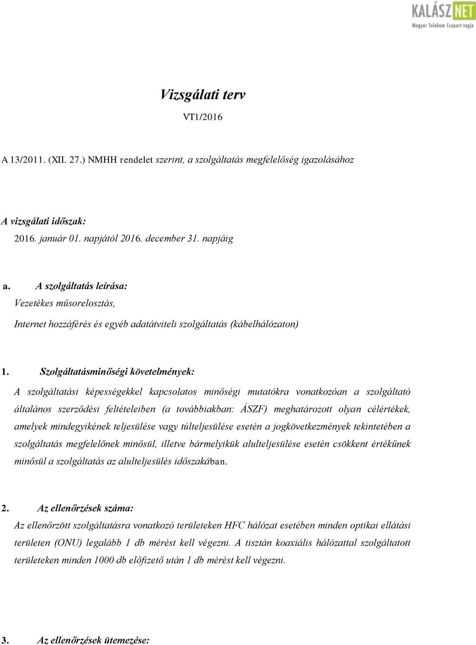 Szolgáltatásminőségi követelmények: A szolgáltatási képességekkel kapcsolatos minőségi mutatókra vonatkozóan a szolgáltató általános szerződési feltételeiben (a továbbiakban: ÁSZF) meghatározott