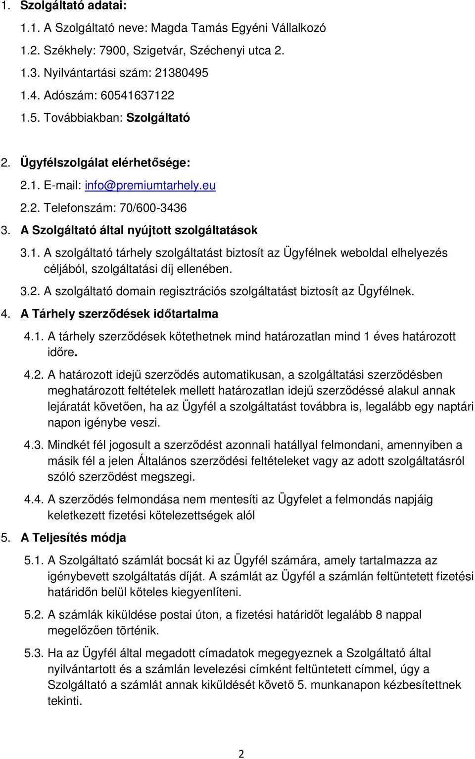 3.2. A szolgáltató domain regisztrációs szolgáltatást biztosít az Ügyfélnek. 4. A Tárhely szerződések időtartalma 4.1. A tárhely szerződések kötethetnek mind határozatlan mind 1 éves határozott időre.