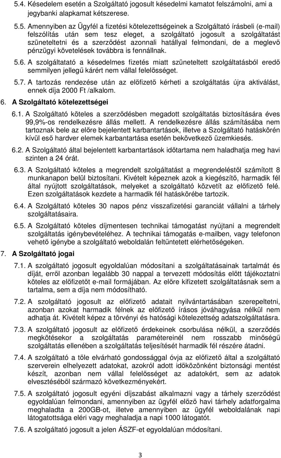 5.6. A szolgáltatató a késedelmes fizetés miatt szüneteltett szolgáltatásból eredő semmilyen jellegű kárért nem vállal felelősséget. 5.7.