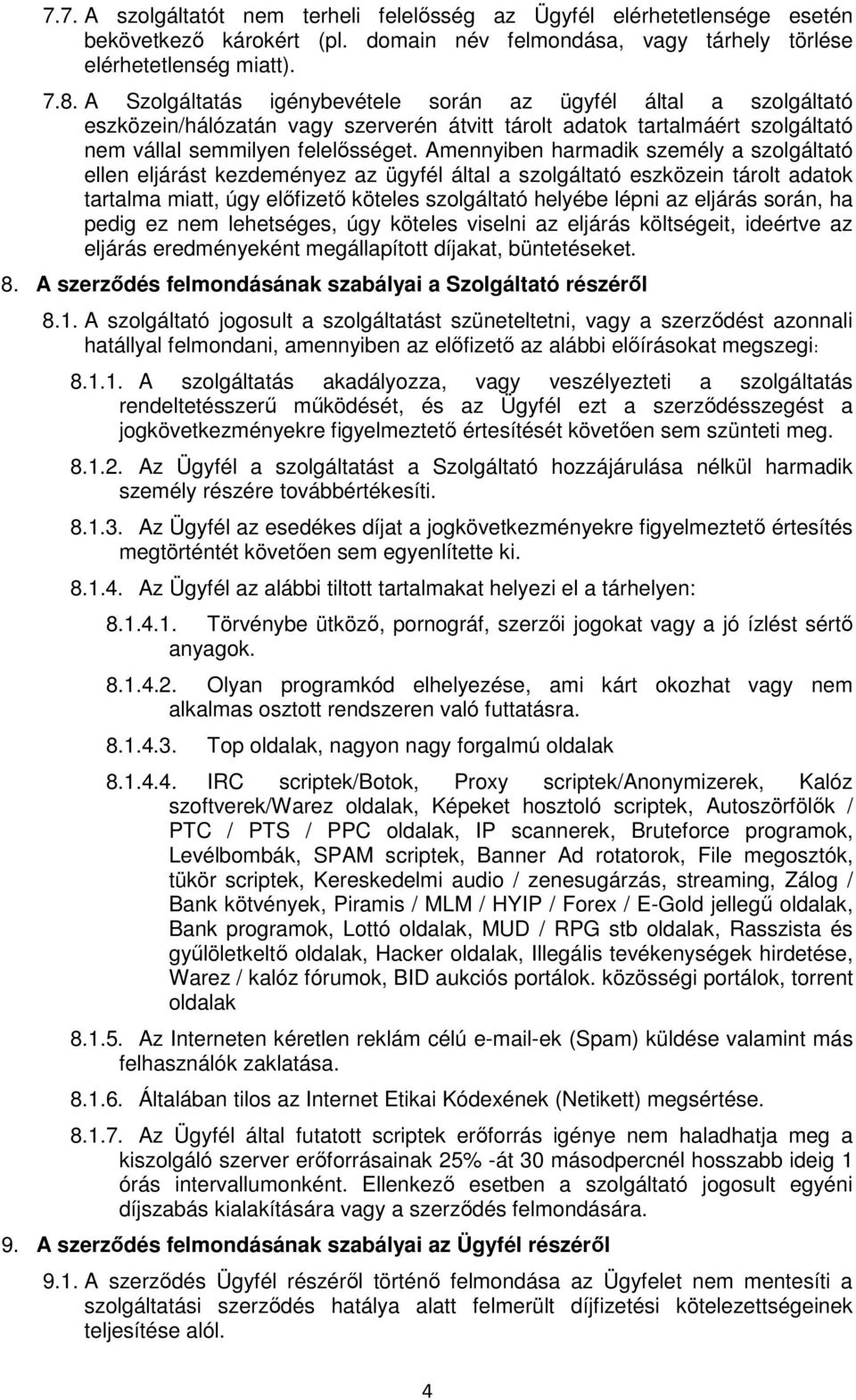 Amennyiben harmadik személy a szolgáltató ellen eljárást kezdeményez az ügyfél által a szolgáltató eszközein tárolt adatok tartalma miatt, úgy előfizető köteles szolgáltató helyébe lépni az eljárás