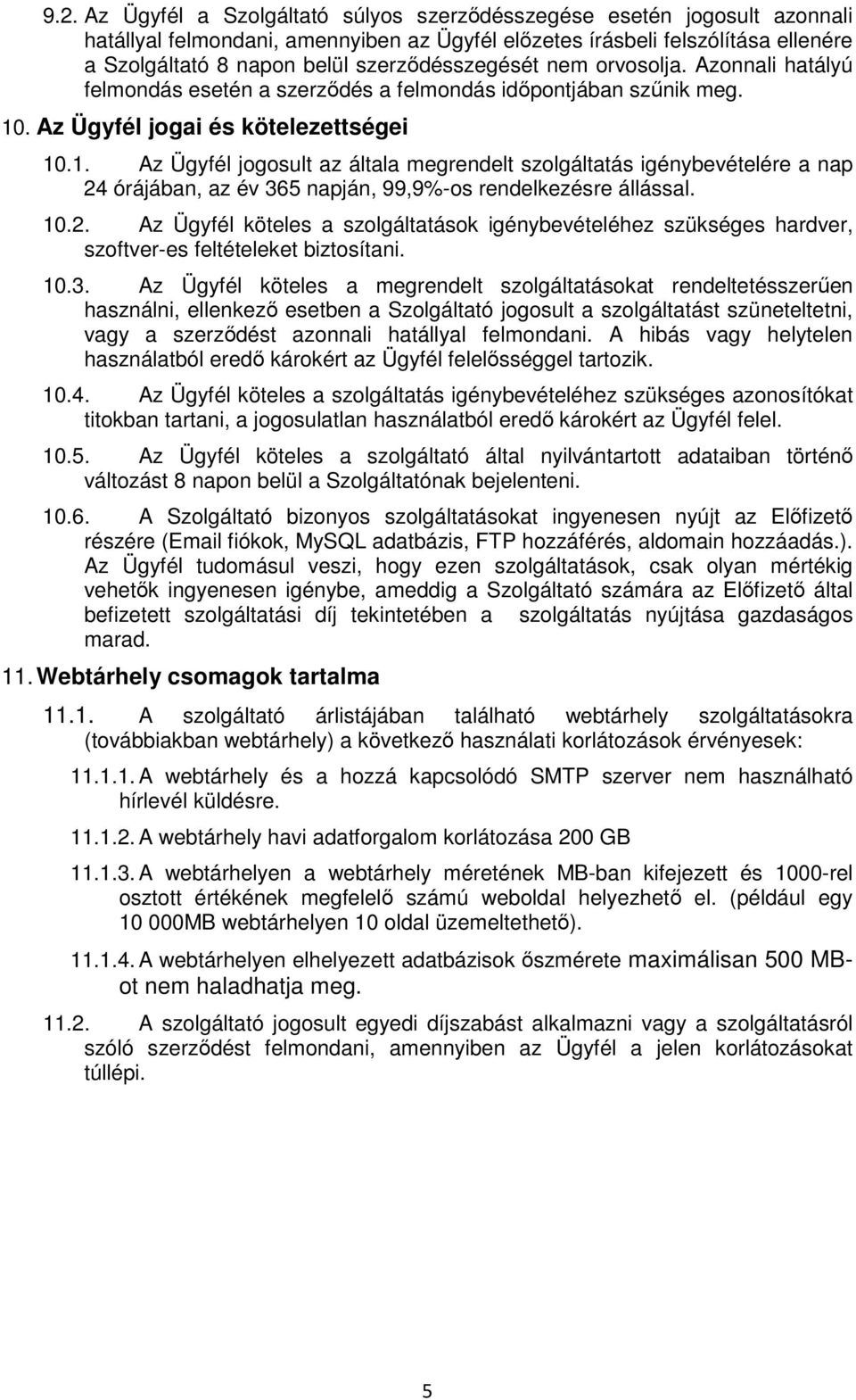 . Az Ügyfél jogai és kötelezettségei 10.1. Az Ügyfél jogosult az általa megrendelt szolgáltatás igénybevételére a nap 24