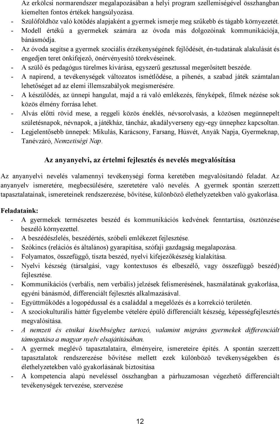 - Az óvoda segítse a gyermek szociális érzékenységének fejlődését, én-tudatának alakulását és engedjen teret önkifejező, önérvényesítő törekvéseinek.