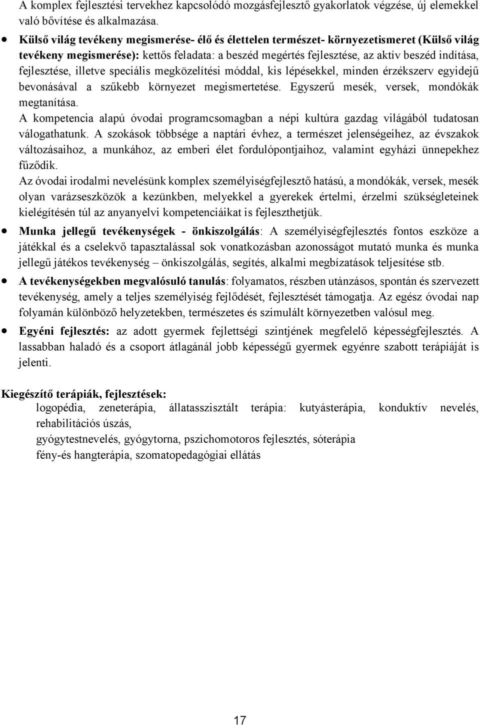 fejlesztése, illetve speciális megközelítési móddal, kis lépésekkel, minden érzékszerv egyidejű bevonásával a szűkebb környezet megismertetése. Egyszerű mesék, versek, mondókák megtanítása.