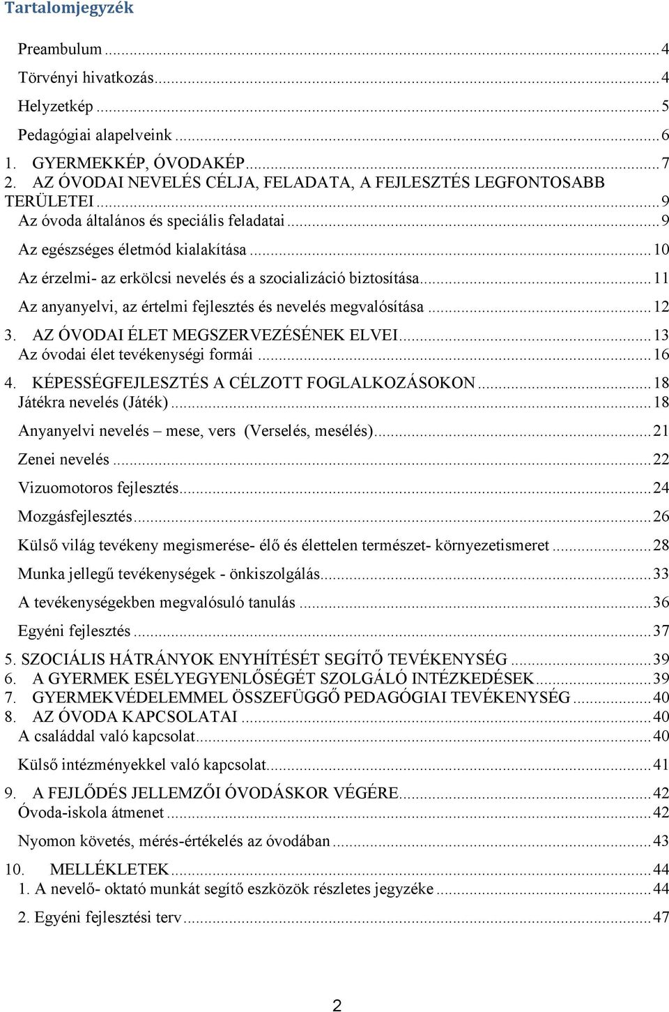 .. 10 Az érzelmi- az erkölcsi nevelés és a szocializáció biztosítása... 11 Az anyanyelvi, az értelmi fejlesztés és nevelés megvalósítása... 12 3. AZ ÓVODAI ÉLET MEGSZERVEZÉSÉNEK ELVEI.