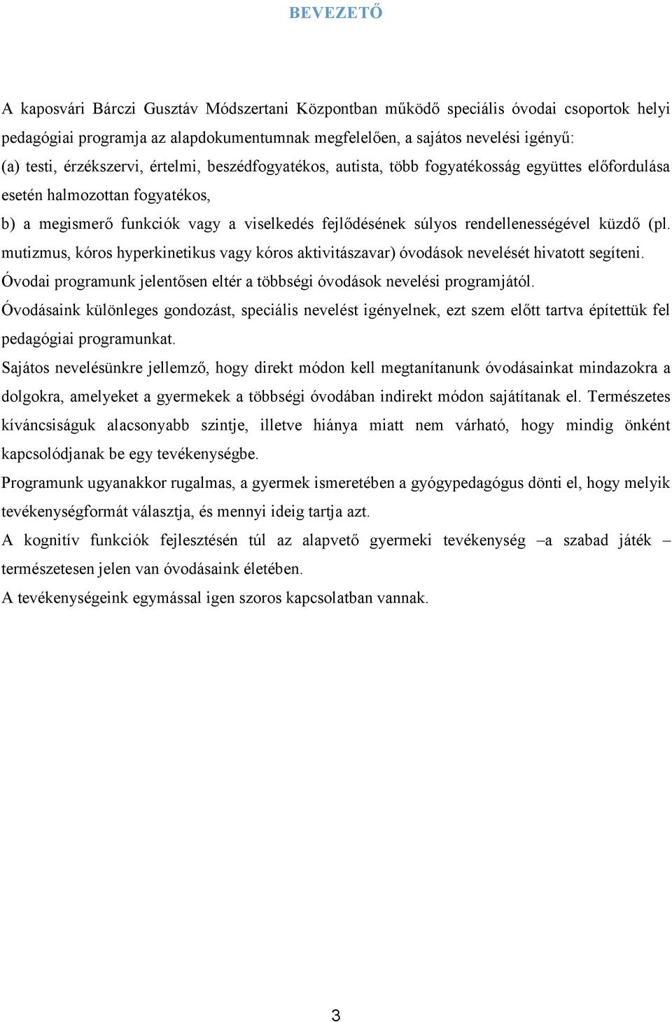 rendellenességével küzdő (pl. mutizmus, kóros hyperkinetikus vagy kóros aktivitászavar) óvodások nevelését hivatott segíteni.