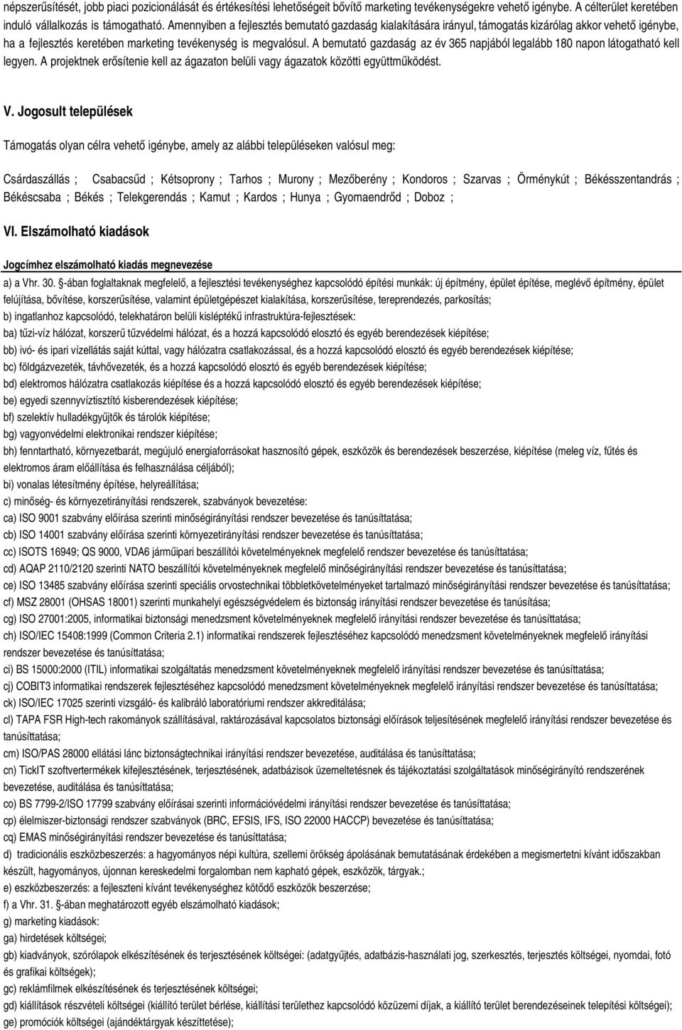 A bemutató gazdaság az év 36 napjából legalább 18 napon látogatható kell legyen. A projektnek erősítenie kell az ágazaton belüli vagy ágazatok közötti együttműködést. V.